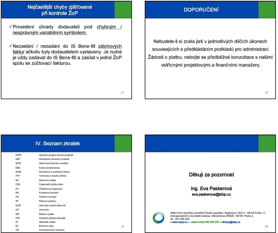 Nebudete-li si zcela jistí v jednotlivých dílčích úkonech souvisejících s předkládáním podkladů pro administraci Žádosti o platbu, nebojte se předběžné konzultace s našimi vstřícnými projektovými a