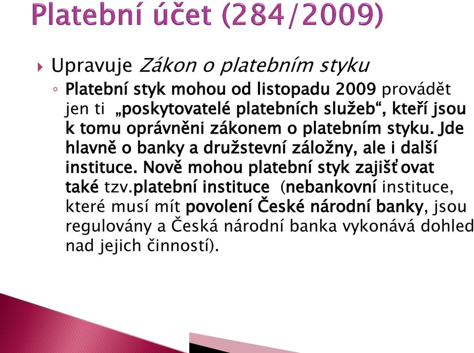 Jde hlavně o banky a družstevní záložny, ale i další instituce. Nově mohou platební styk zajišťovat také tzv.