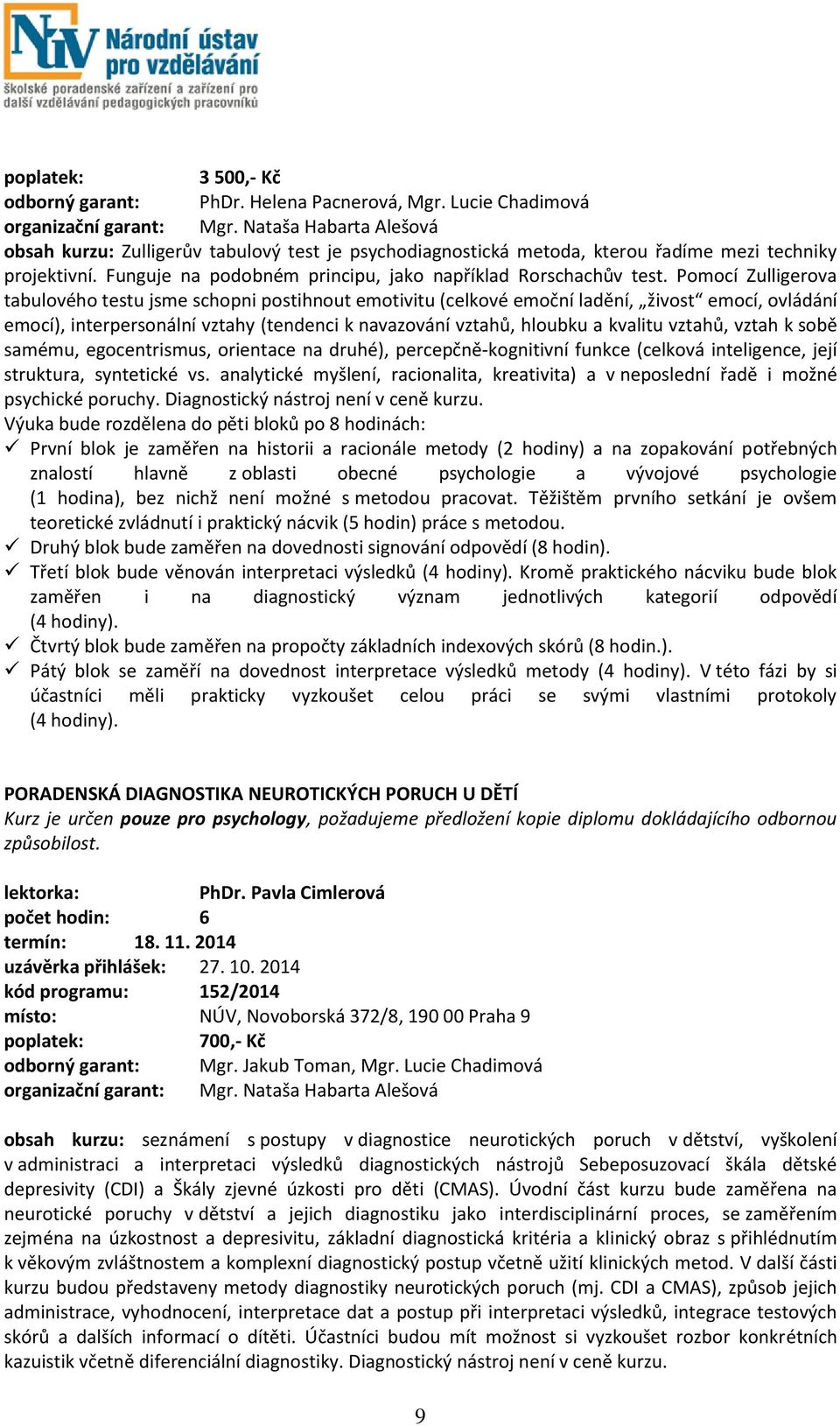 Pomocí Zulligerova tabulového testu jsme schopni postihnout emotivitu (celkové emoční ladění, živost emocí, ovládání emocí), interpersonální vztahy (tendenci k navazování vztahů, hloubku a kvalitu