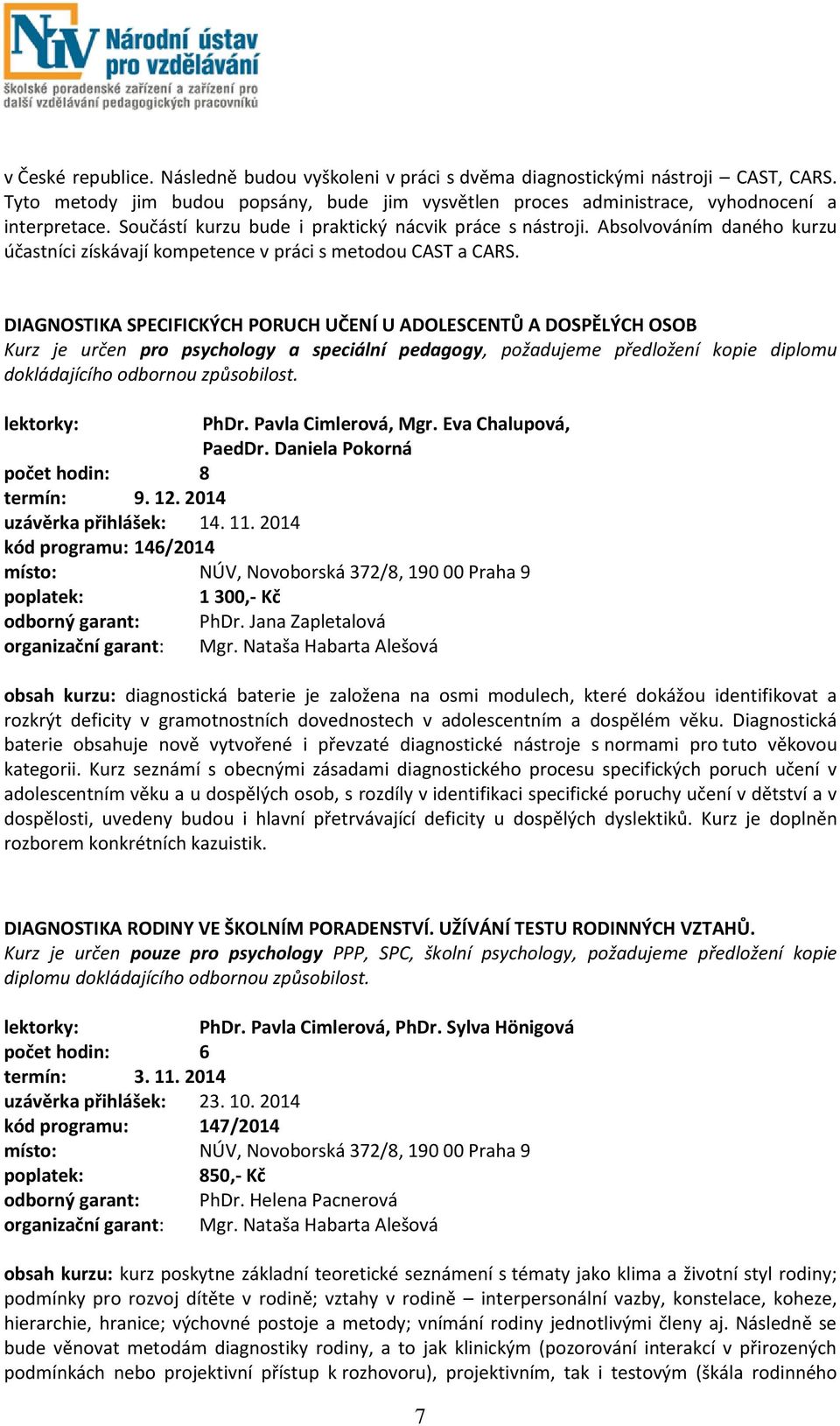 DIAGNOSTIKA SPECIFICKÝCH PORUCH UČENÍ U ADOLESCENTŮ A DOSPĚLÝCH OSOB Kurz je určen pro psychology a speciální pedagogy, požadujeme předložení kopie diplomu dokládajícího odbornou způsobilost.