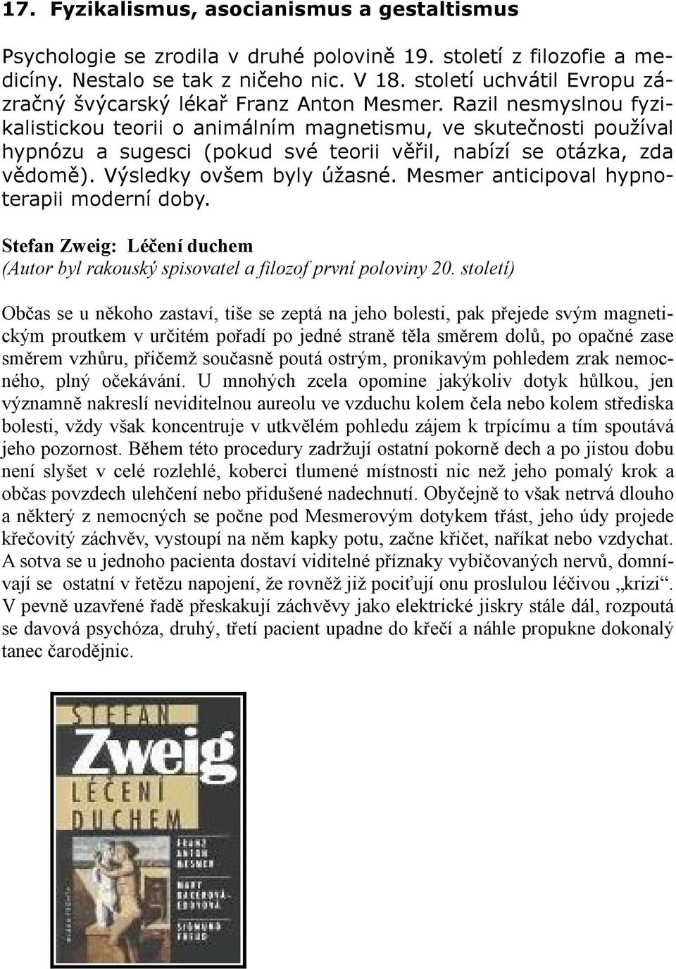 Razil nesmyslnou fyzikalistickou teorii o animálním magnetismu, ve skutečnosti používal hypnózu a sugesci (pokud své teorii věřil, nabízí se otázka, zda vědomě). Výsledky ovšem byly úžasné.