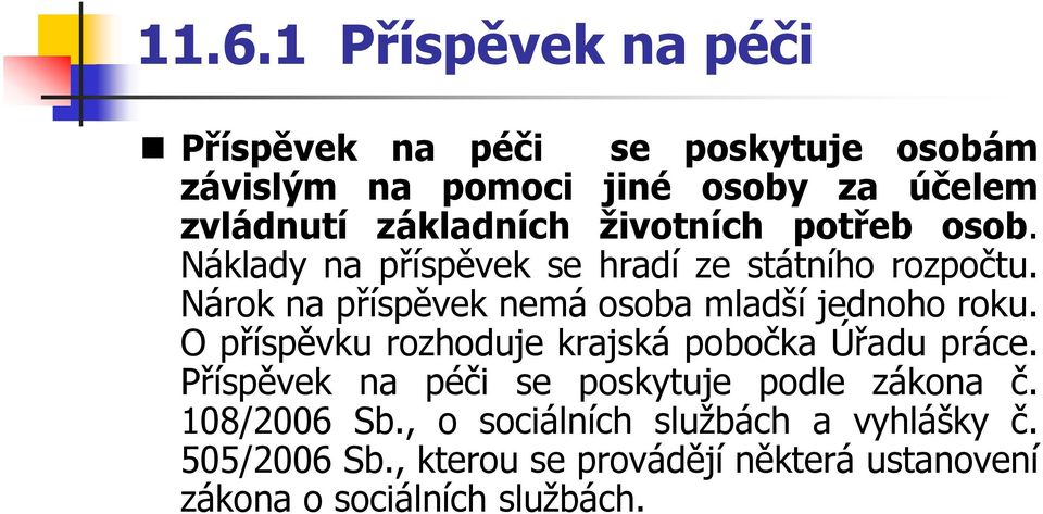 Nárok na příspěvek nemá osoba mladší jednoho roku. O příspěvku rozhoduje krajská pobočka Úřadu práce.