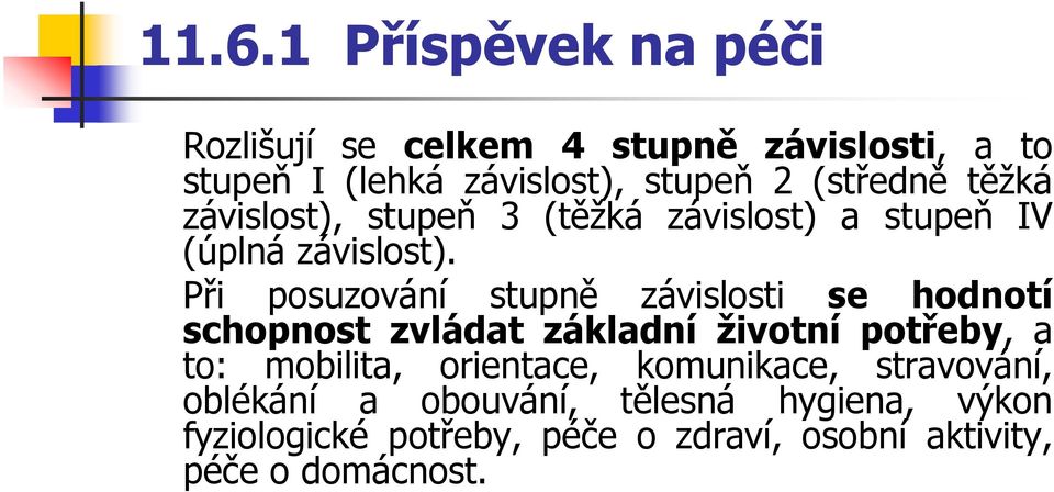 Při posuzování stupně závislosti se hodnotí schopnost zvládat základní životní potřeby, a to: mobilita,