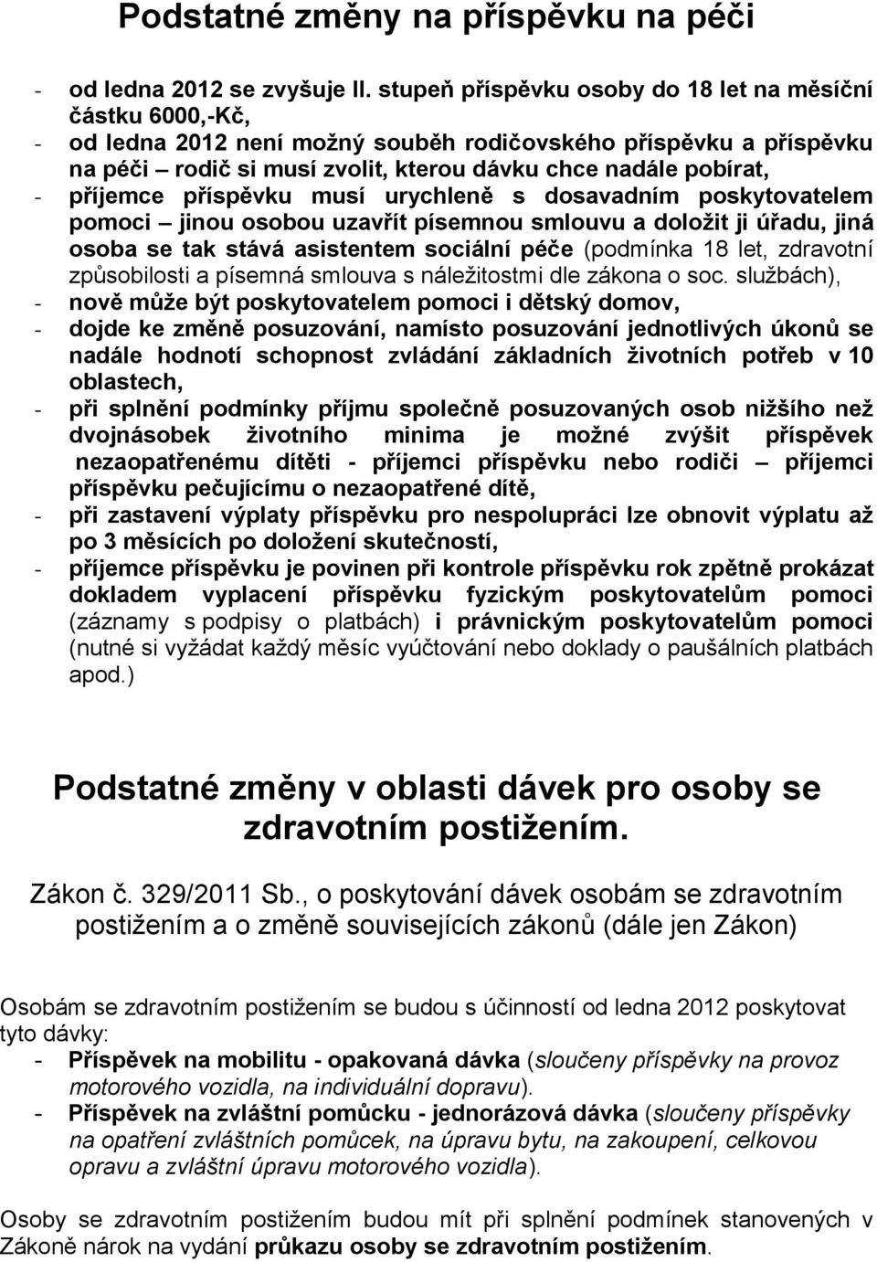 příjemce příspěvku musí urychleně s dosavadním poskytovatelem pomoci jinou osobou uzavřít písemnou smlouvu a doložit ji úřadu, jiná osoba se tak stává asistentem sociální péče (podmínka 18 let,