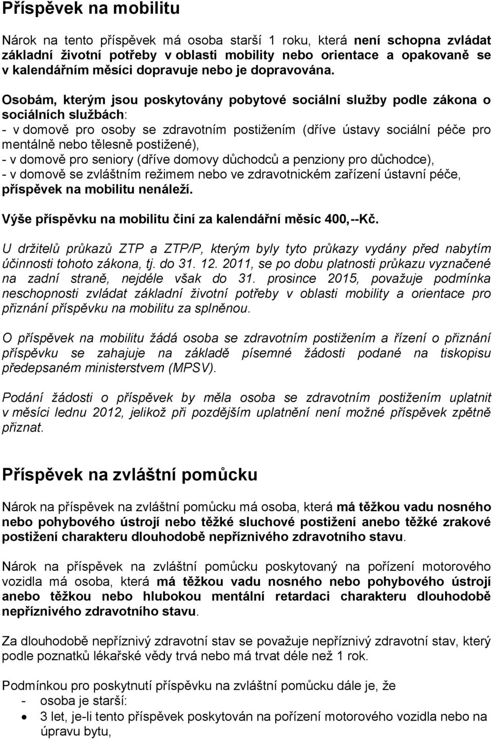 Osobám, kterým jsou poskytovány pobytové sociální služby podle zákona o sociálních službách: - v domově pro osoby se zdravotním postižením (dříve ústavy sociální péče pro mentálně nebo tělesně