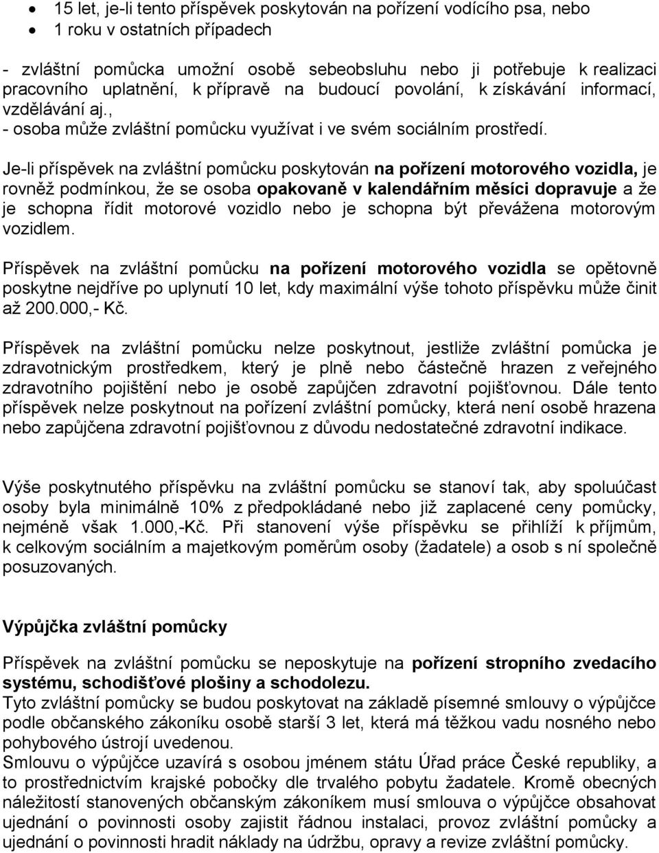 Je-li příspěvek na zvláštní pomůcku poskytován na pořízení motorového vozidla, je rovněž podmínkou, že se osoba opakovaně v kalendářním měsíci dopravuje a že je schopna řídit motorové vozidlo nebo je