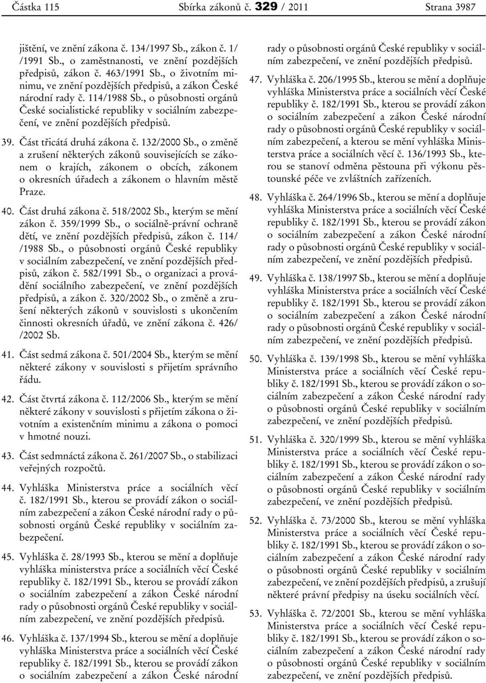 39. Část třicátá druhá zákona č. 132/2000 Sb., o změně a zrušení některých zákonů souvisejících se zákonem o krajích, zákonem o obcích, zákonem o okresních úřadech a zákonem o hlavním městě Praze. 40.