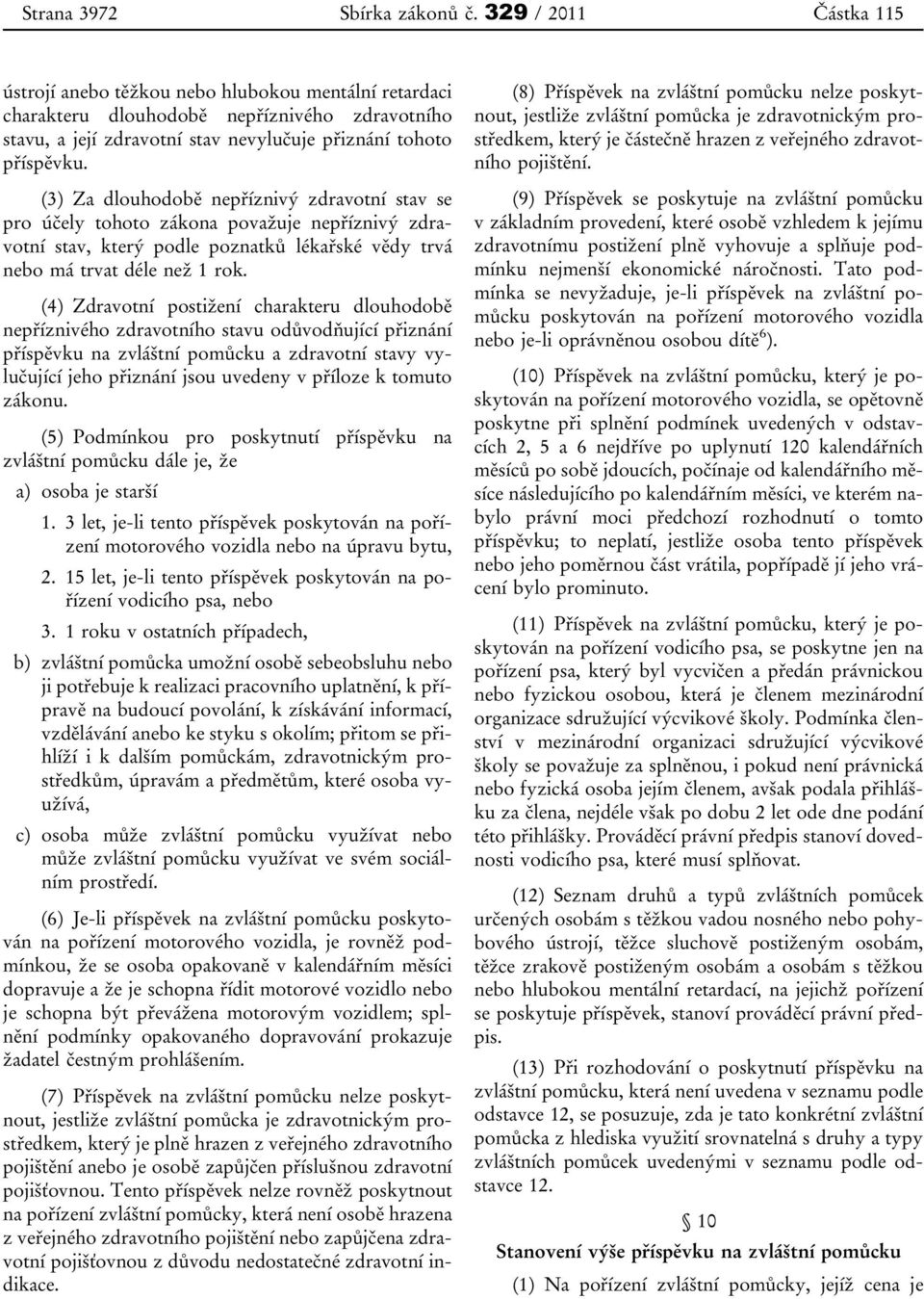 (3) Za dlouhodobě nepříznivý zdravotní stav se pro účely tohoto zákona považuje nepříznivý zdravotní stav, který podle poznatků lékařské vědy trvá nebo má trvat déle než 1 rok.