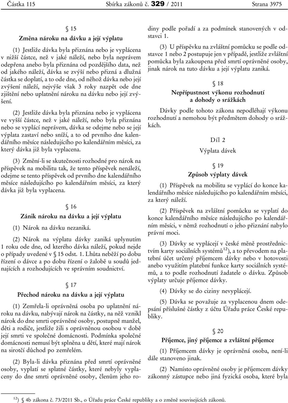 pozdějšího data, než od jakého náleží, dávka se zvýší nebo přizná a dlužná částka se doplatí, a to ode dne, od něhož dávka nebo její zvýšení náleží, nejvýše však 3 roky nazpět ode dne zjištění nebo