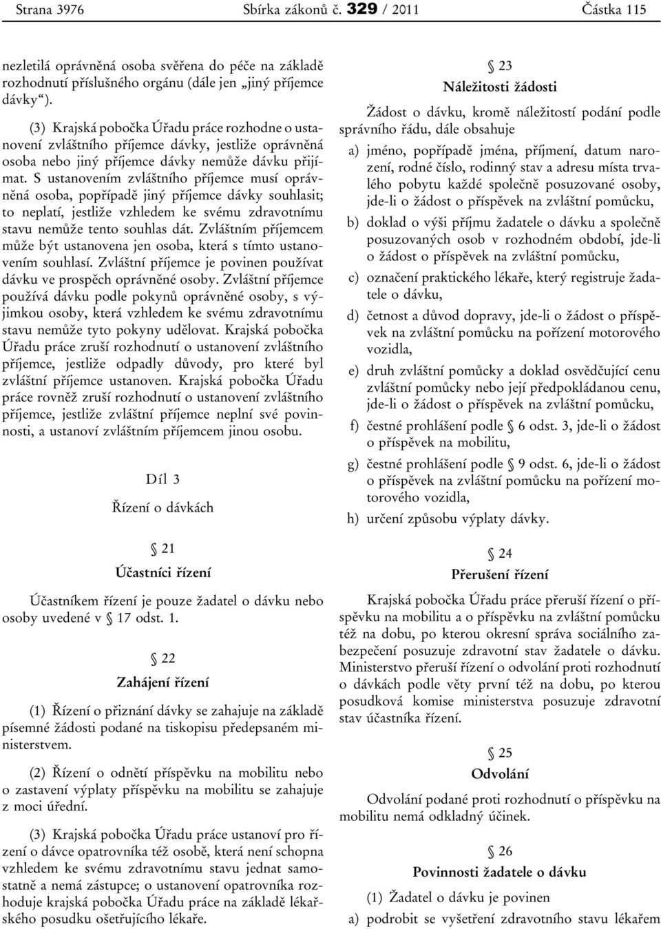 S ustanovením zvláštního příjemce musí oprávněná osoba, popřípadě jiný příjemce dávky souhlasit; to neplatí, jestliže vzhledem ke svému zdravotnímu stavu nemůže tento souhlas dát.