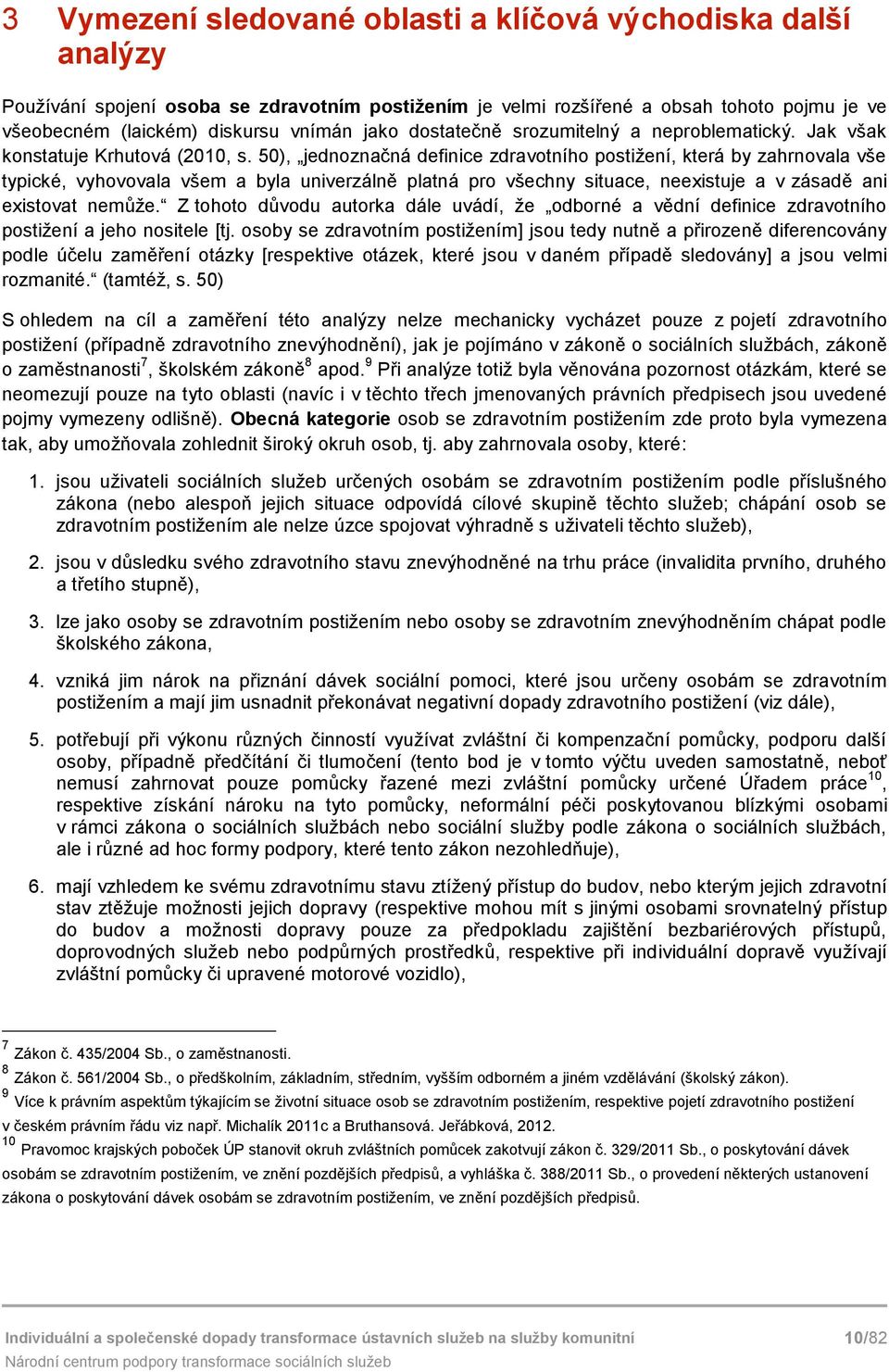 50), jednznačná definice zdravtníh pstižení, která by zahrnvala vše typické, vyhvvala všem a byla univerzálně platná pr všechny situace, neexistuje a v zásadě ani existvat nemůže.