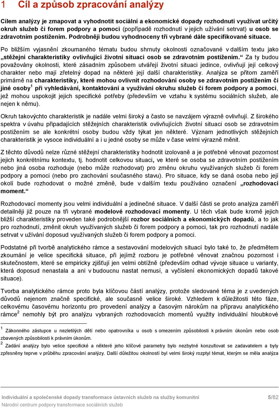 P bližším vyjasnění zkumanéh tématu budu shrnuty klnsti značvané v dalším textu jak stěžejní charakteristiky vlivňující živtní situaci sb se zdravtním pstižením.