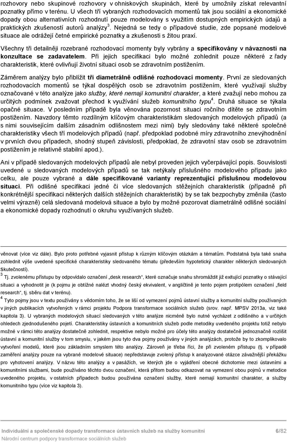 Nejedná se tedy případvé studie, zde ppsané mdelvé situace ale drážejí četné empirické pznatky a zkušensti s žitu praxí.