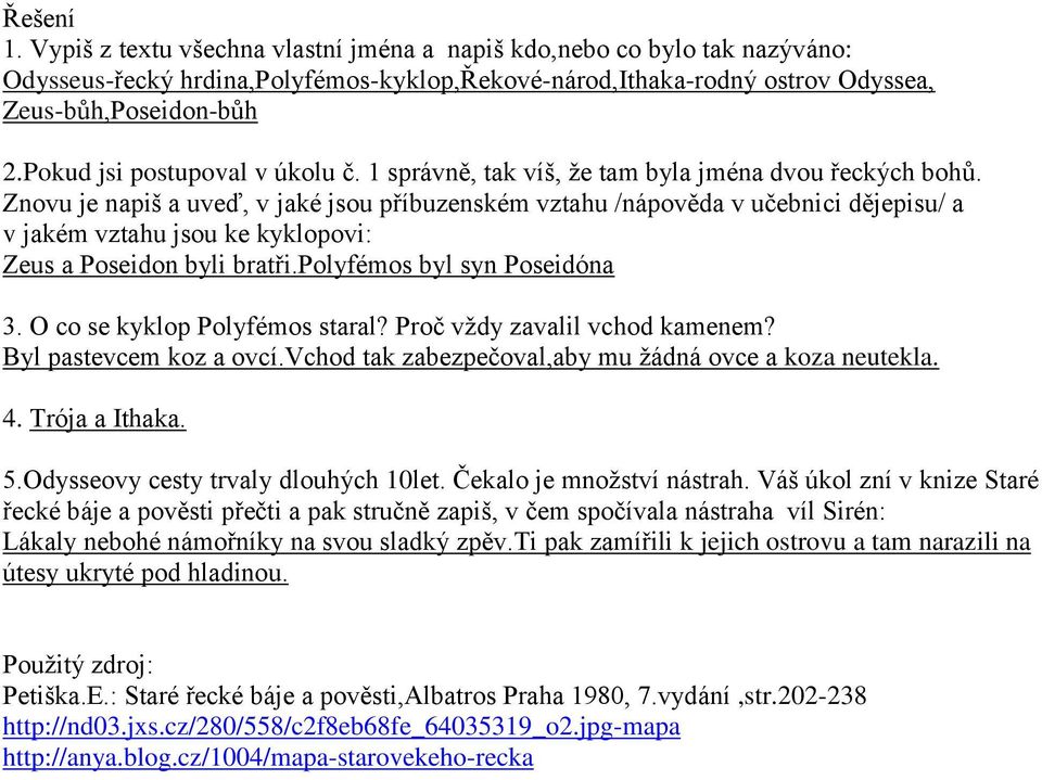 Znovu je napiš a uveď, v jaké jsou příbuzenském vztahu /nápověda v učebnici dějepisu/ a v jakém vztahu jsou ke kyklopovi: Zeus a Poseidon byli bratři.polyfémos byl syn Poseidóna 3.