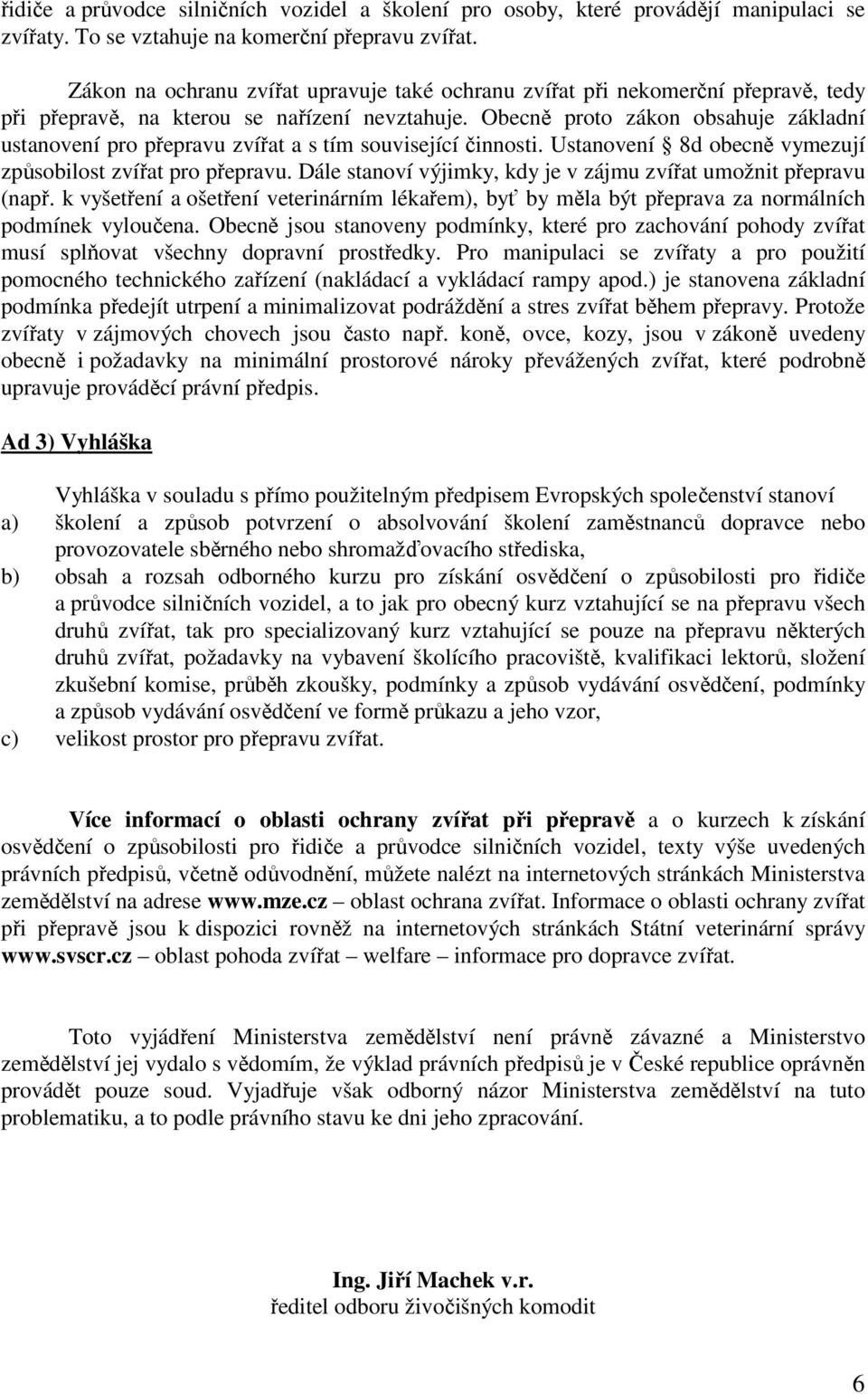 Obecně proto zákon obsahuje základní ustanovení pro přepravu zvířat a s tím související činnosti. Ustanovení 8d obecně vymezují způsobilost zvířat pro přepravu.