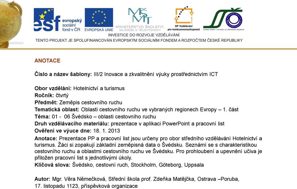 část Téma: 01-06 Švédsko oblasti cestovního ruchu Druh vzdělávacího materiálu: prezentace v aplikaci PowerPoint a pracovní list Ověření ve výuce dne: 18