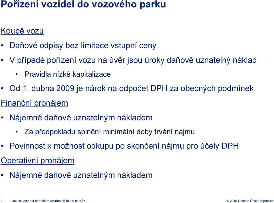 dubna 2009 je nárok na odpočet DPH za obecných podmínek Finanční pronájem Nájemné daňově uznatelným nákladem Za předpokladu