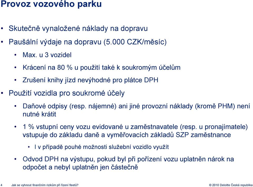 nájemné) ani jiné provozní náklady (kromě PHM) není nutné krátit 1 % vstupní ceny vozu evidované u zaměstnavatele (resp.