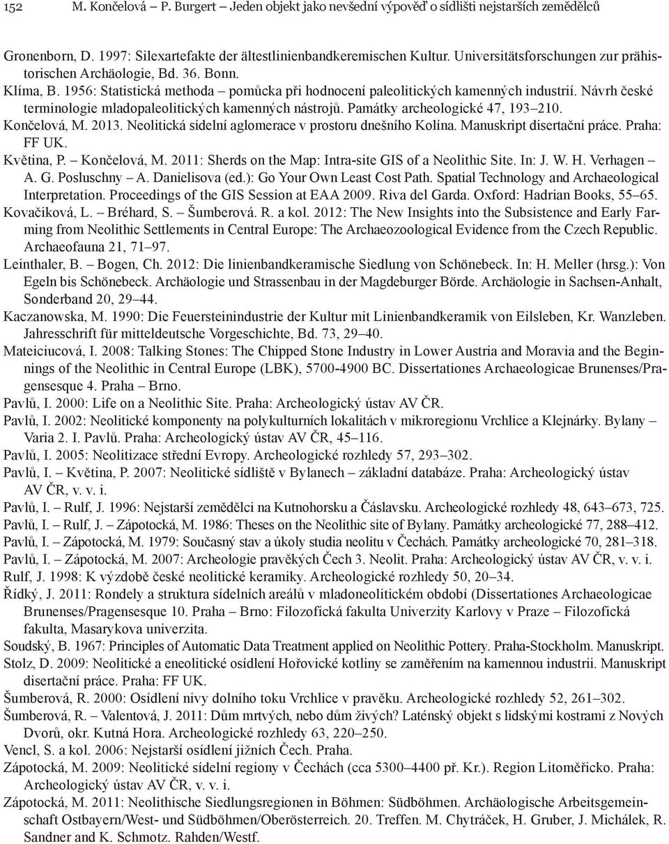 Návrh české terminologie mladopaleolitických kamenných nástrojů. Památky archeologické 47, 193 210. Končelová, M. 2013. Neolitická sídelní aglomerace v prostoru dnešního Kolína.