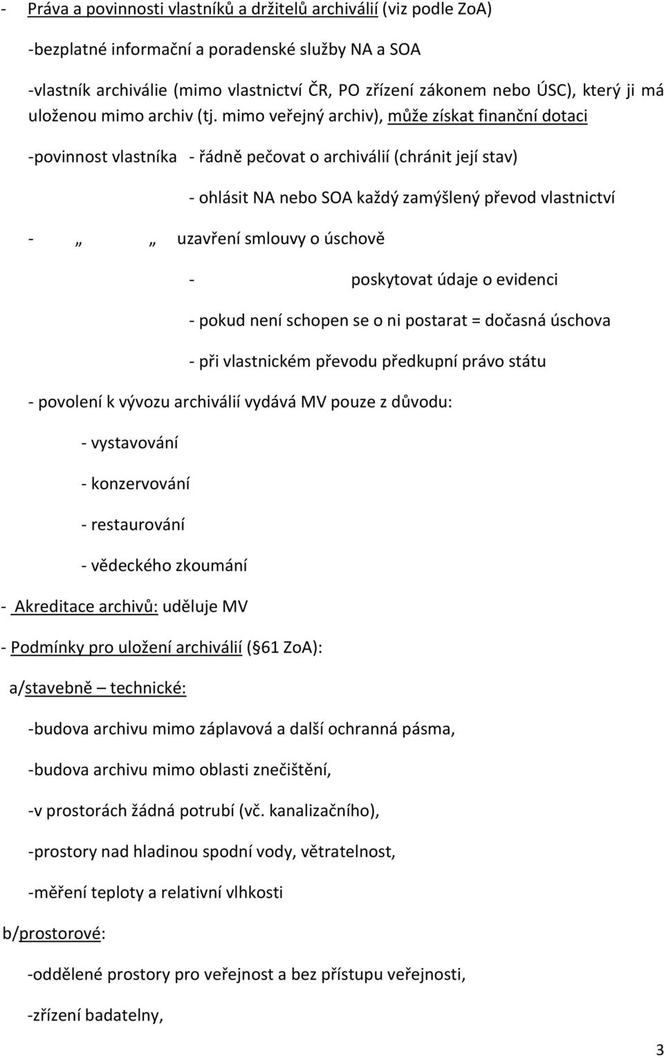 mimo veřejný archiv), může získat finanční dotaci -povinnost vlastníka - řádně pečovat o archiválií (chránit její stav) - ohlásit NA nebo SOA každý zamýšlený převod vlastnictví - uzavření smlouvy o
