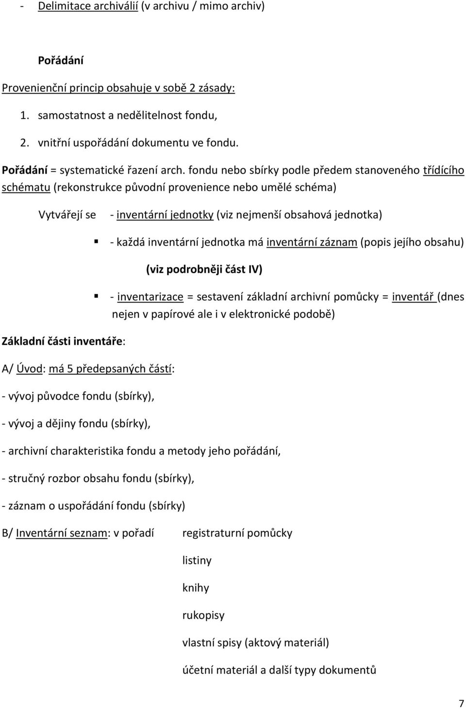 fondu nebo sbírky podle předem stanoveného třídícího schématu (rekonstrukce původní provenience nebo umělé schéma) Vytvářejí se - inventární jednotky (viz nejmenší obsahová jednotka) Základní části