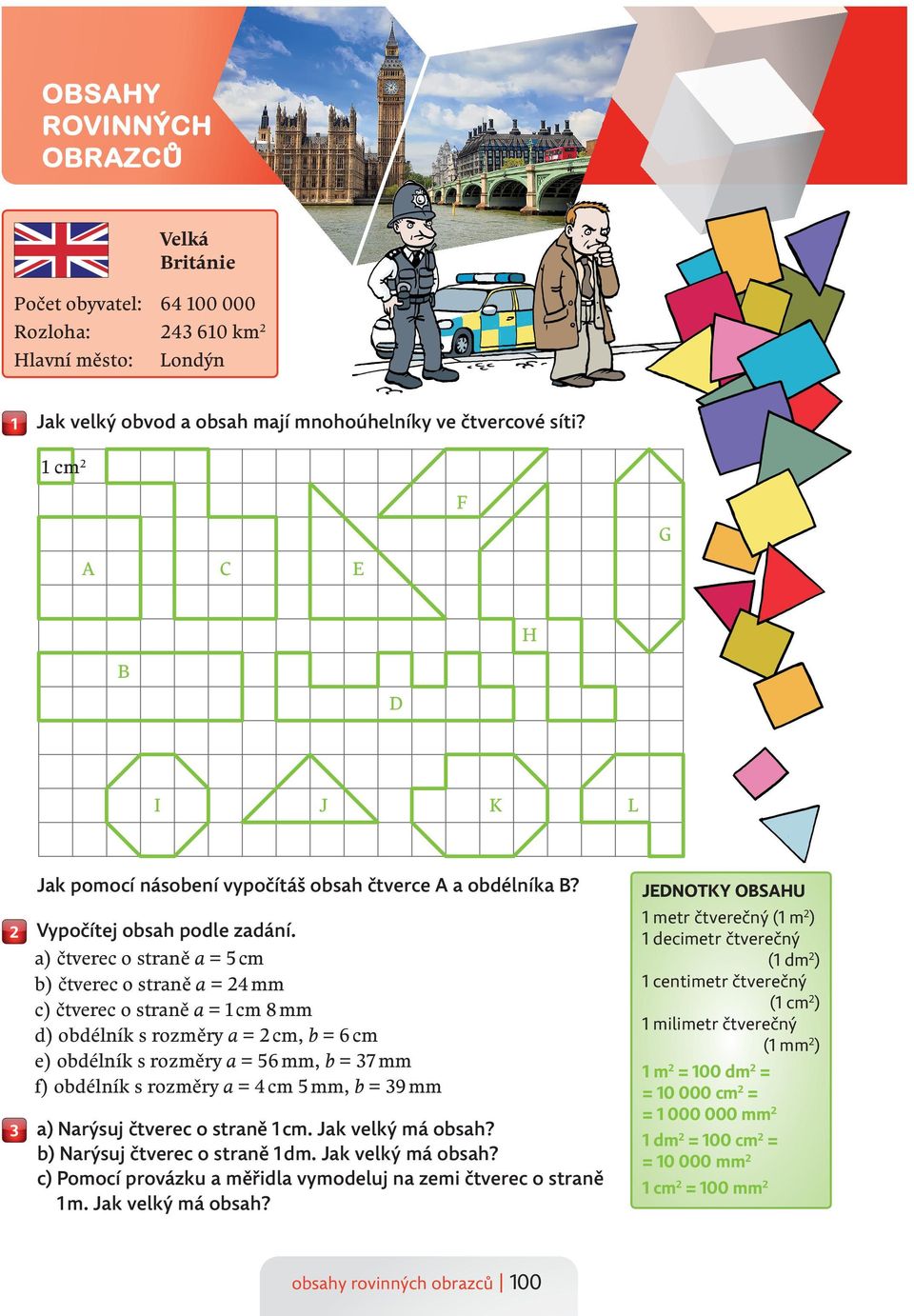 a) čtverec o straně a = cm b) čtverec o straně a = mm c) čtverec o straně a = cm 8 mm d) obdélník s rozměry a = cm, b = cm e) obdélník s rozměry a = mm, b = mm f) obdélník s rozměry a = cm mm, b = 9