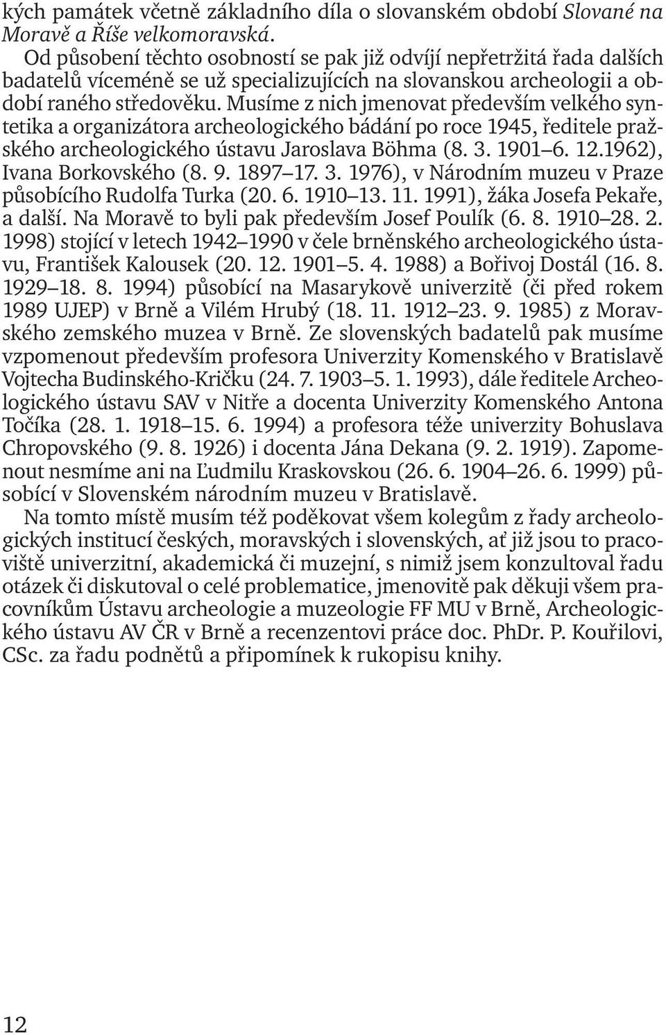 Musíme z nich jmenovat především velkého syntetika a organizátora archeologického bádání po roce 1945, ředitele pražského archeologického ústavu Jaroslava Böhma (8. 3. 1901 6. 12.