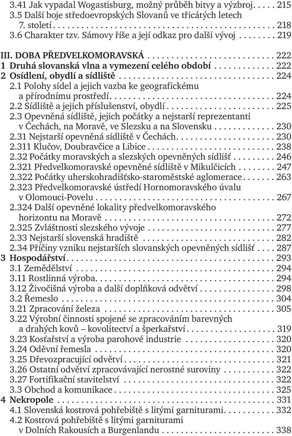 ............ 222 2 Osídlení, obydlí a sídliště................................. 224 2.1 Polohy sídel a jejich vazba ke geografickému apřírodnímu prostředí................................... 224 2.2 Sídliště a jejich příslušenství, obydlí.