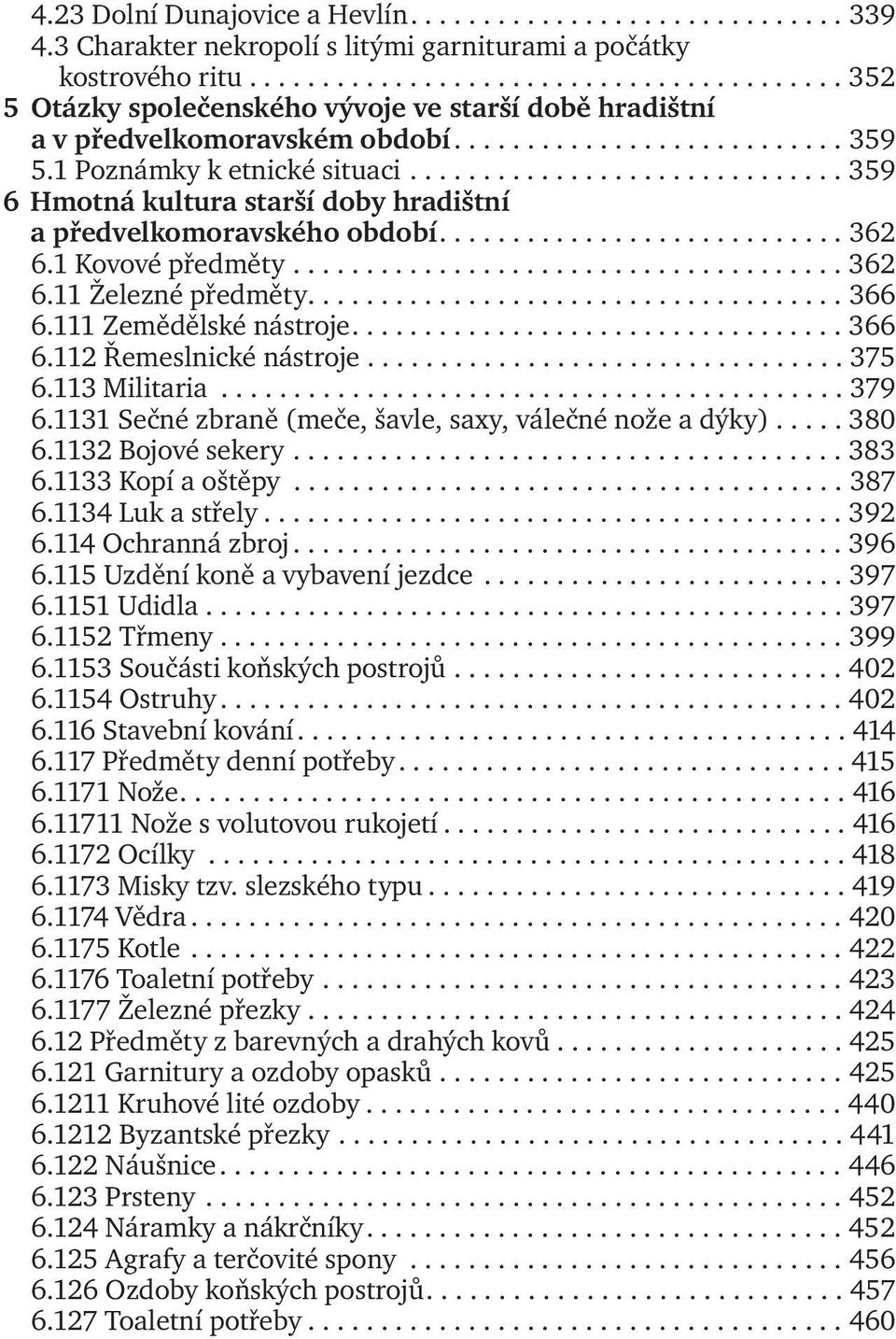 ............................. 359 6 Hmotná kultura starší doby hradištní apředvelkomoravského období............................ 362 6.1 Kovové předměty...................................... 362 6.11 Železné předměty.