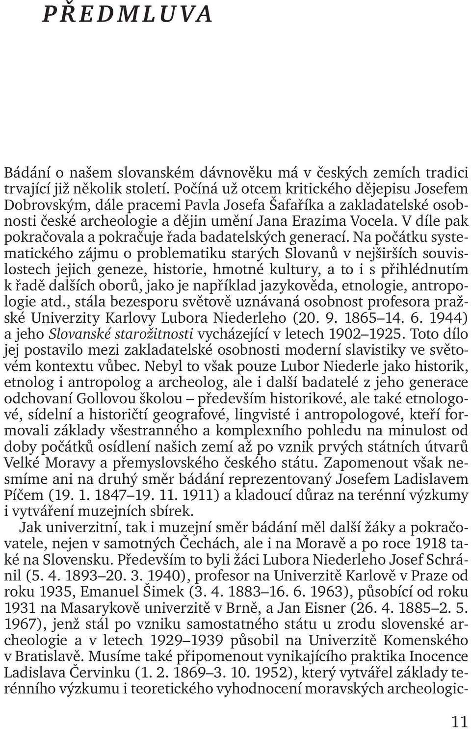 V díle pak pokračovala a pokračuje řada badatelských generací.