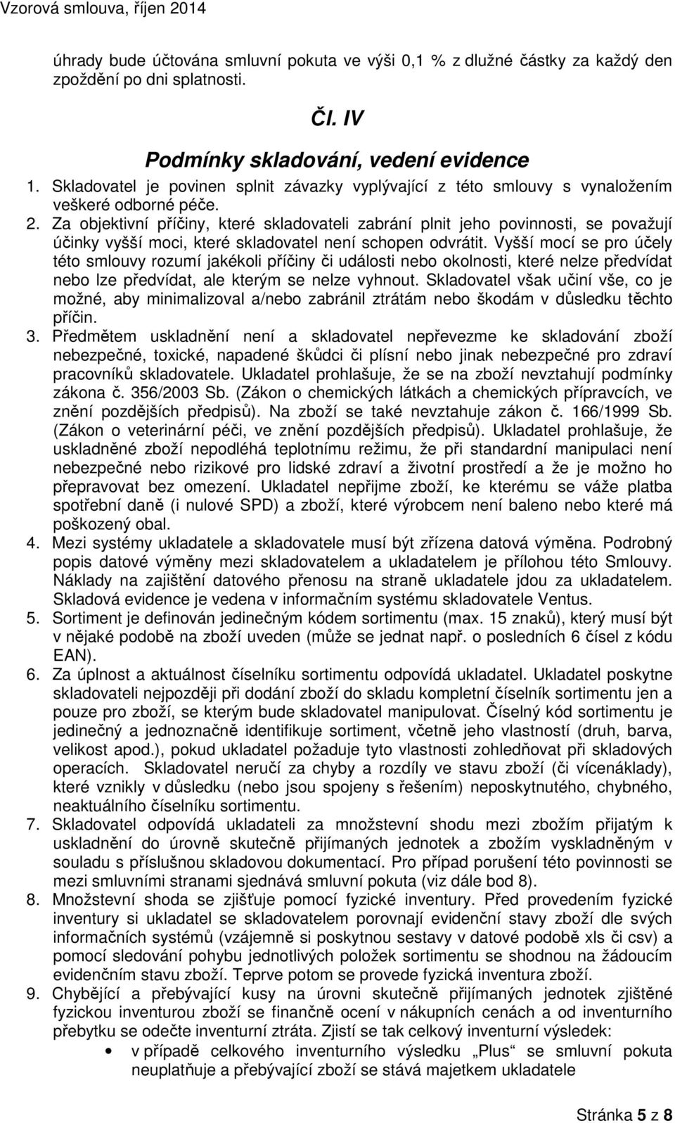 Za objektivní příčiny, které skladovateli zabrání plnit jeho povinnosti, se považují účinky vyšší moci, které skladovatel není schopen odvrátit.