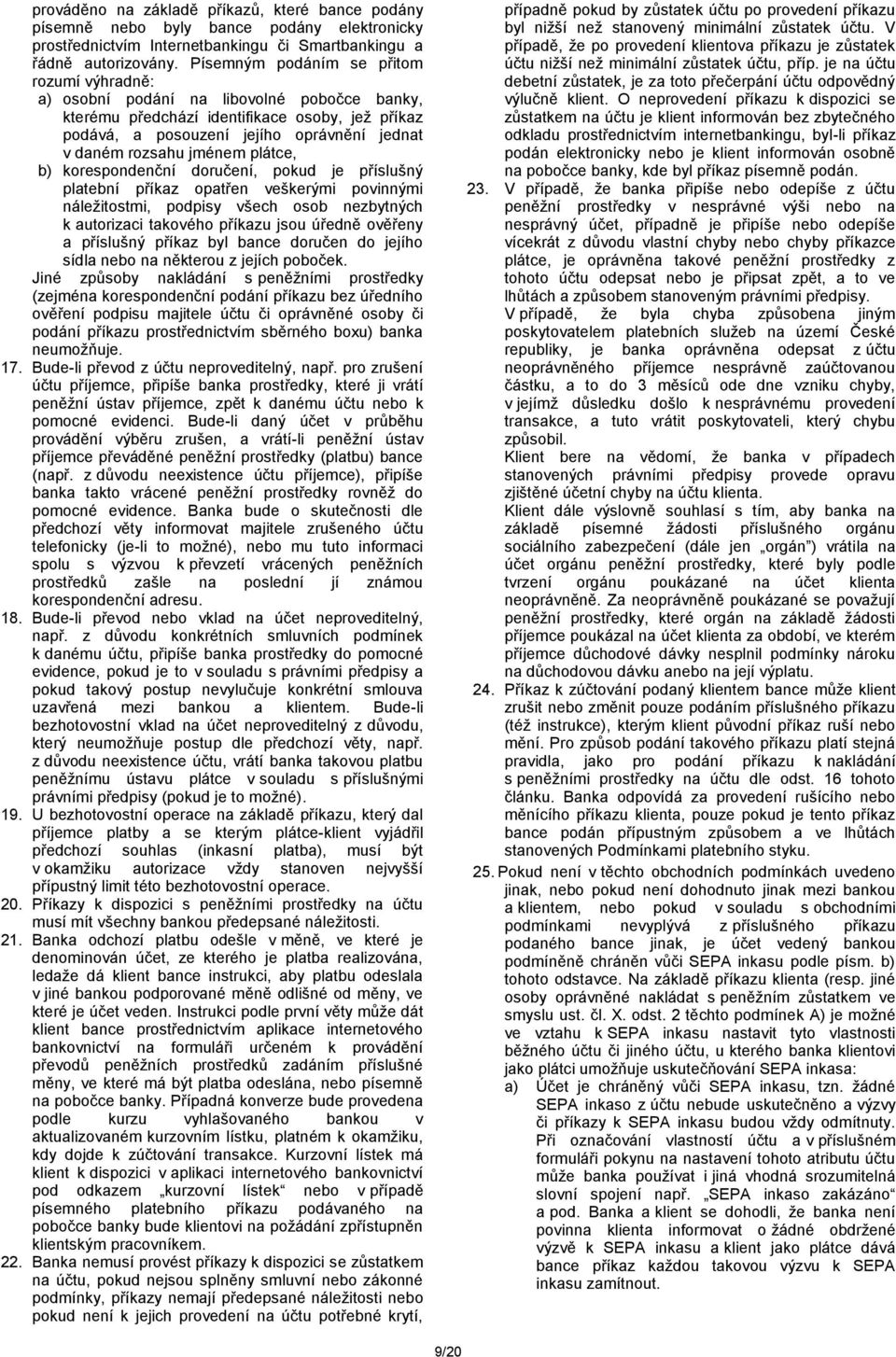 jménem plátce, b) korespondenční doručení, pokud je příslušný platební příkaz opatřen veškerými povinnými náležitostmi, podpisy všech osob nezbytných k autorizaci takového příkazu jsou úředně ověřeny