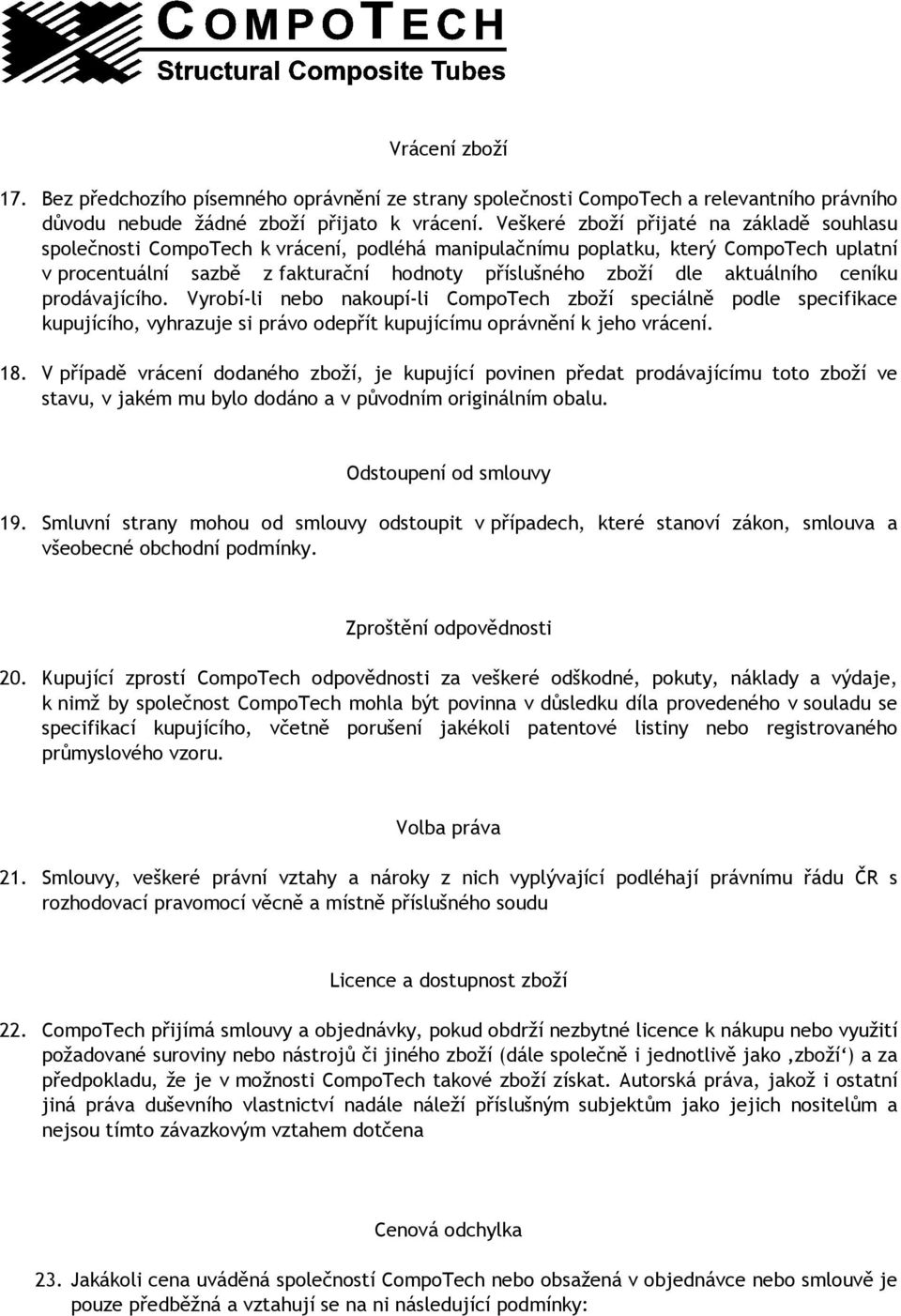 aktuálního ceníku prodávajícího. Vyrobí-li nebo nakoupí-li CompoTech zboží speciálně podle specifikace kupujícího, vyhrazuje si právo odepřít kupujícímu oprávnění k jeho vrácení. 18.