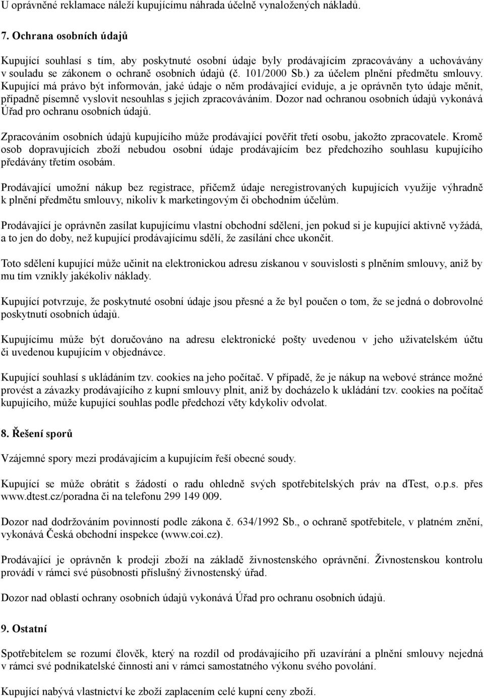 ) za účelem plnění předmětu smlouvy. Kupující má právo být informován, jaké údaje o něm prodávající eviduje, a je oprávněn tyto údaje měnit, případně písemně vyslovit nesouhlas s jejich zpracováváním.