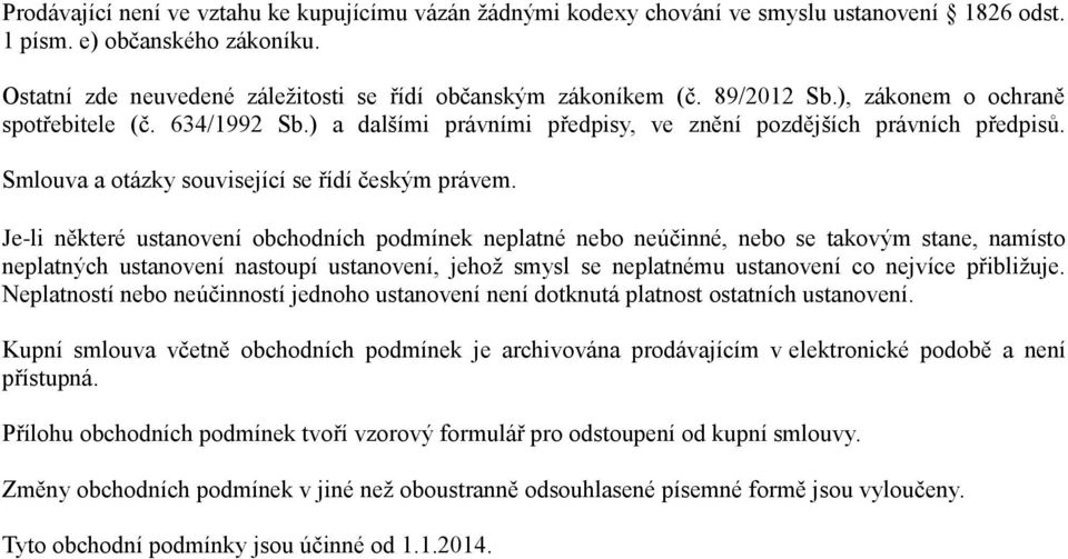 Je-li některé ustanovení obchodních podmínek neplatné nebo neúčinné, nebo se takovým stane, namísto neplatných ustanovení nastoupí ustanovení, jehož smysl se neplatnému ustanovení co nejvíce