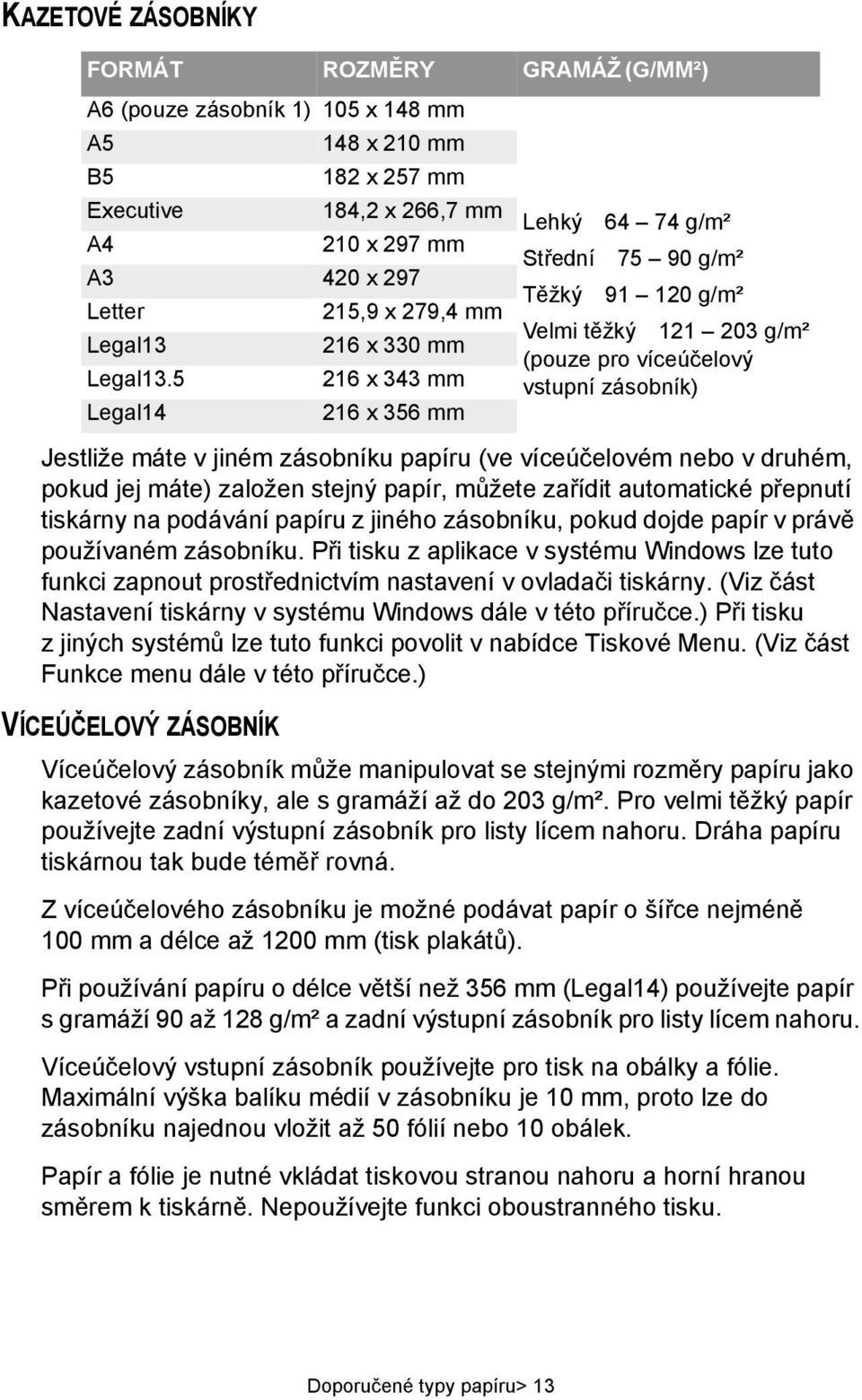 5 216 x 343 mm vstupní zásobník) Legal14 216 x 356 mm Jestliže máte v jiném zásobníku papíru (ve víceúčelovém nebo v druhém, pokud jej máte) založen stejný papír, můžete zařídit automatické přepnutí