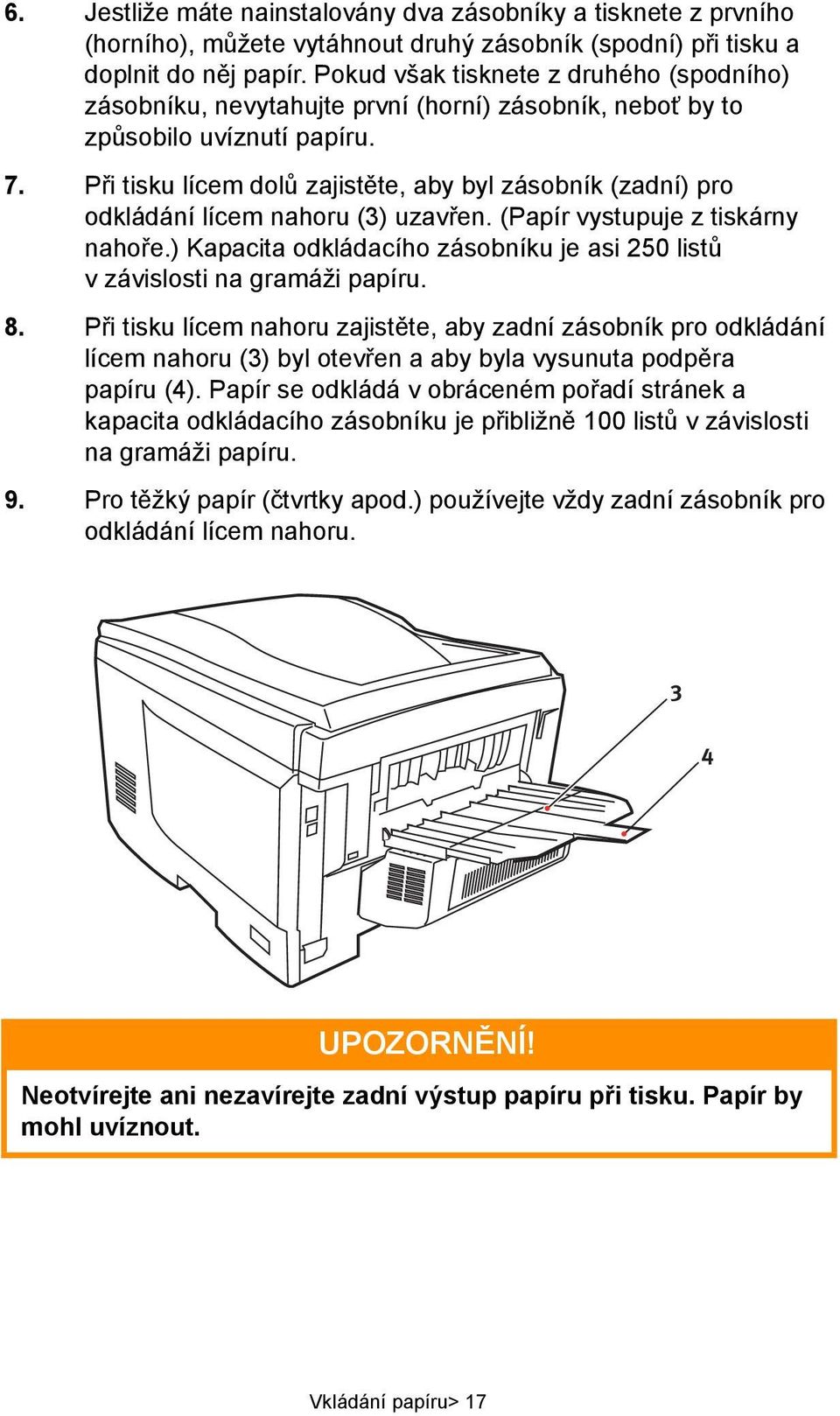 Při tisku lícem dolů zajistěte, aby byl zásobník (zadní) pro odkládání lícem nahoru (3) uzavřen. (Papír vystupuje z tiskárny nahoře.