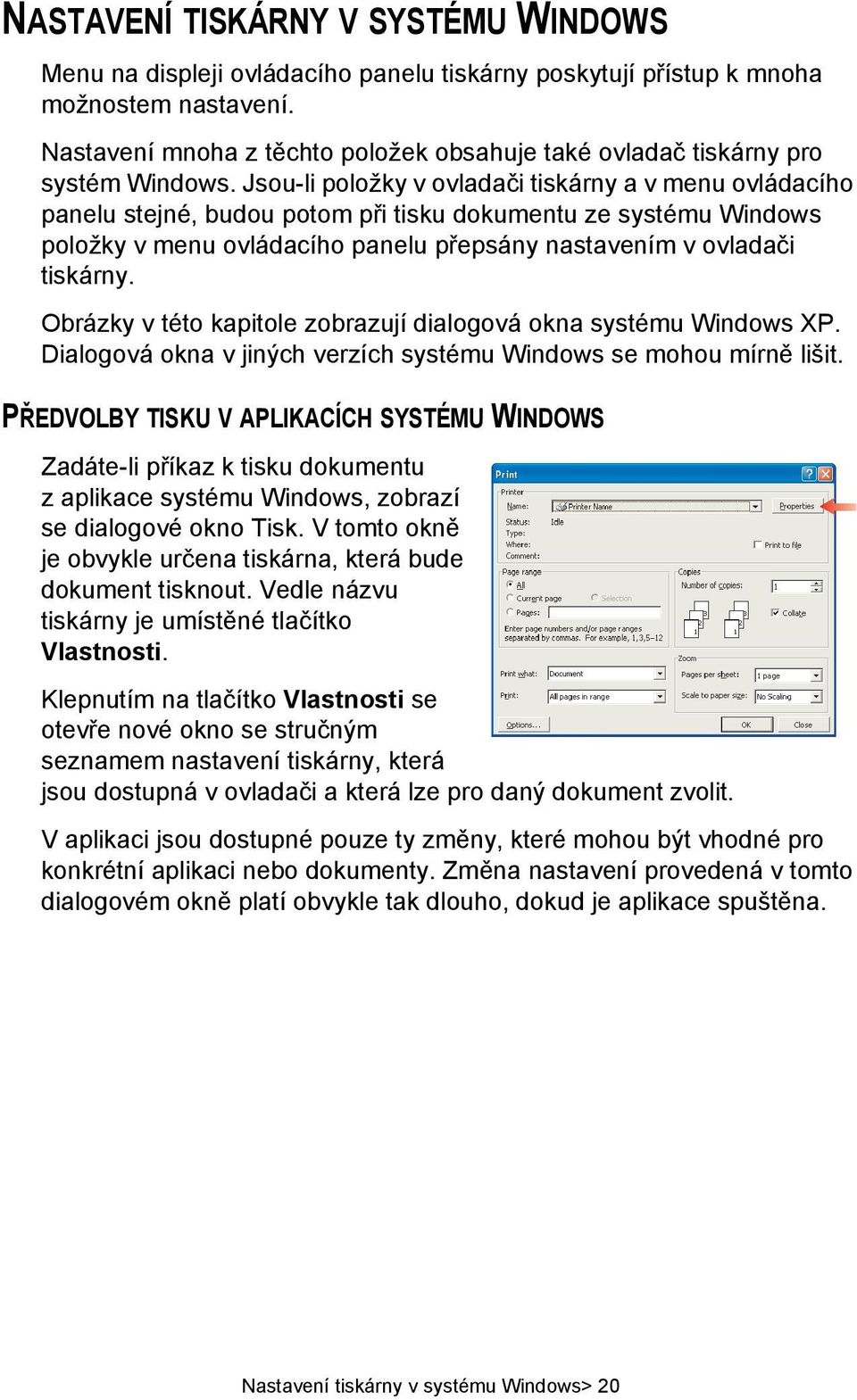 Jsou-li položky v ovladači tiskárny a v menu ovládacího panelu stejné, budou potom při tisku dokumentu ze systému Windows položky v menu ovládacího panelu přepsány nastavením v ovladači tiskárny.