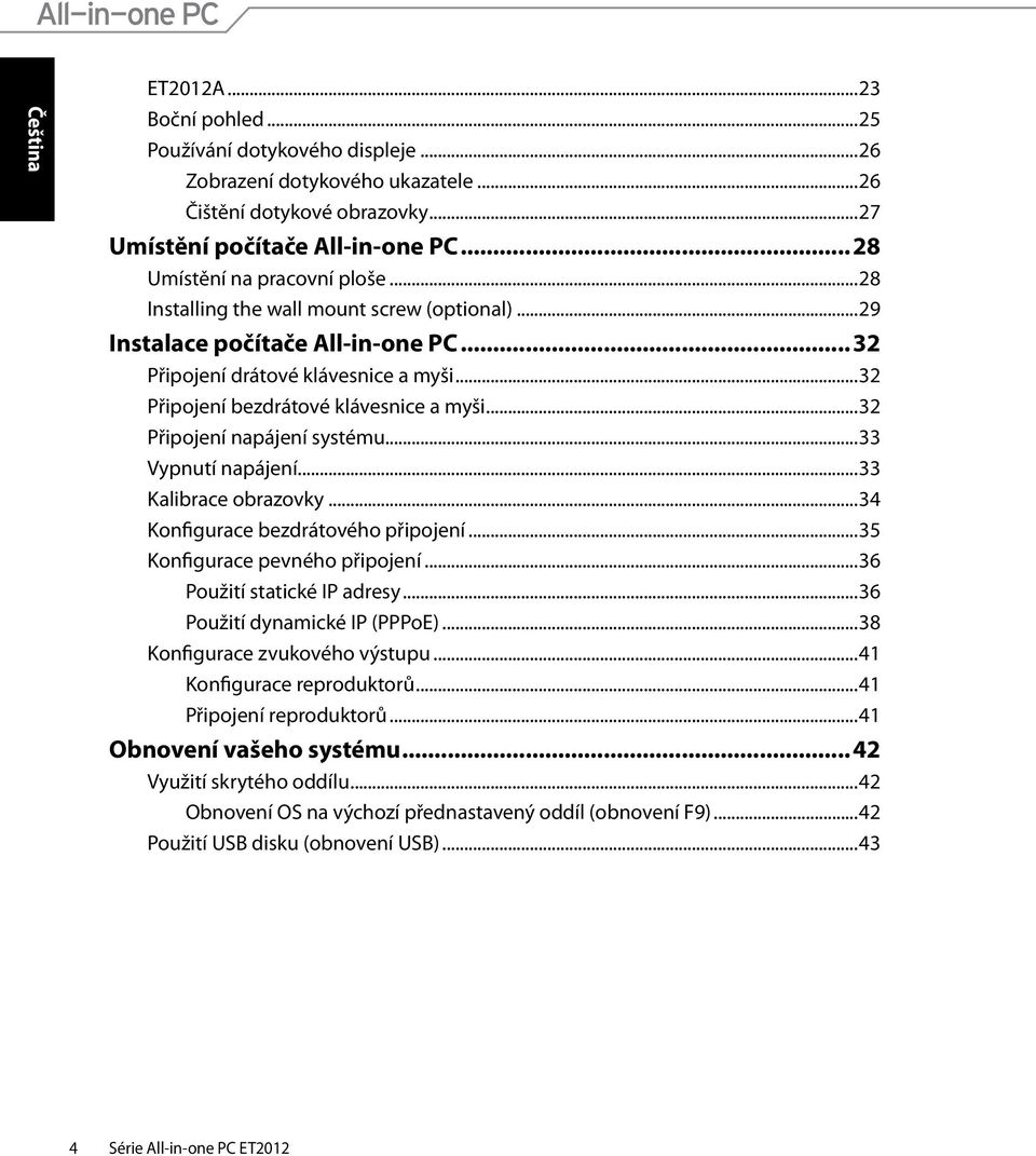 ..32 Připojení napájení systému...33 Vypnutí napájení...33 Kalibrace obrazovky...34 Konfigurace bezdrátového připojení...35 Konfigurace pevného připojení...36 Použití statické IP adresy.