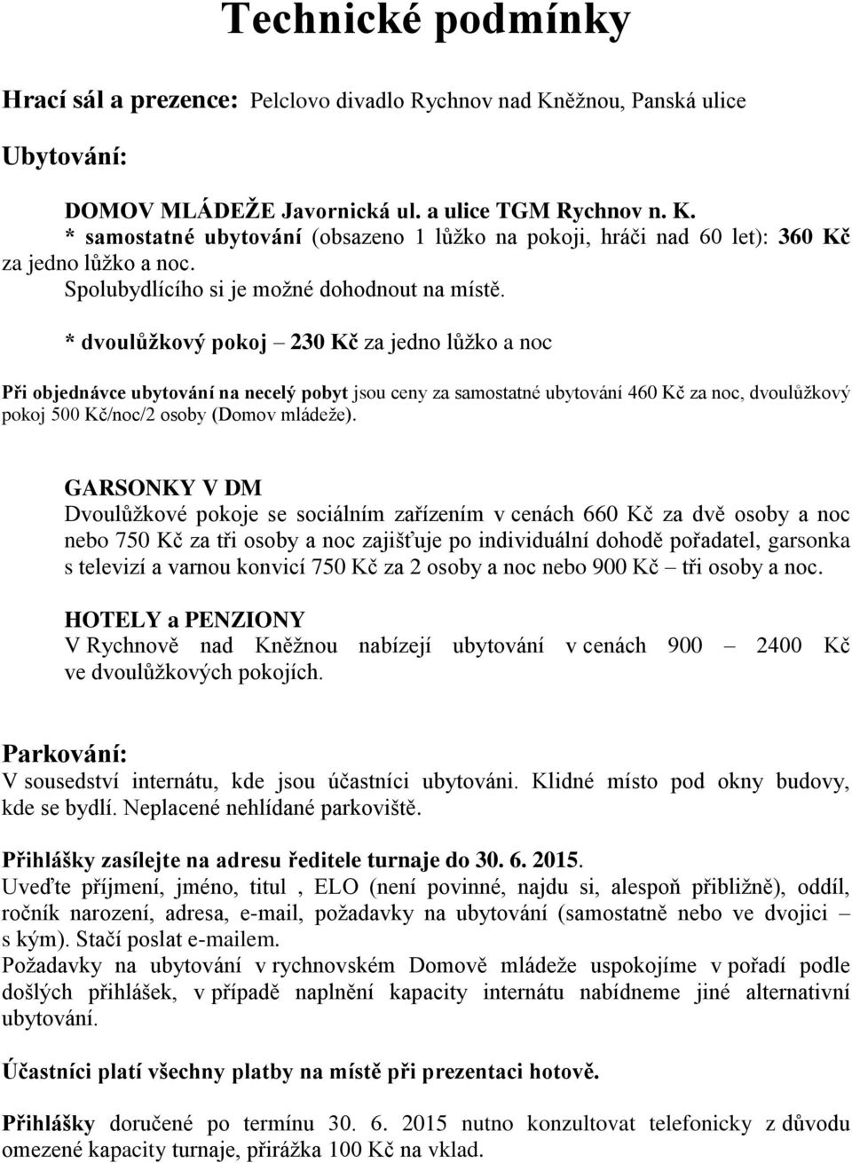 * dvoulůžkový pokoj 230 Kč za jedno lůžko a noc Při objednávce ubytování na necelý pobyt jsou ceny za samostatné ubytování 460 Kč za noc, dvoulůžkový pokoj 500 Kč/noc/2 osoby (Domov mládeže).