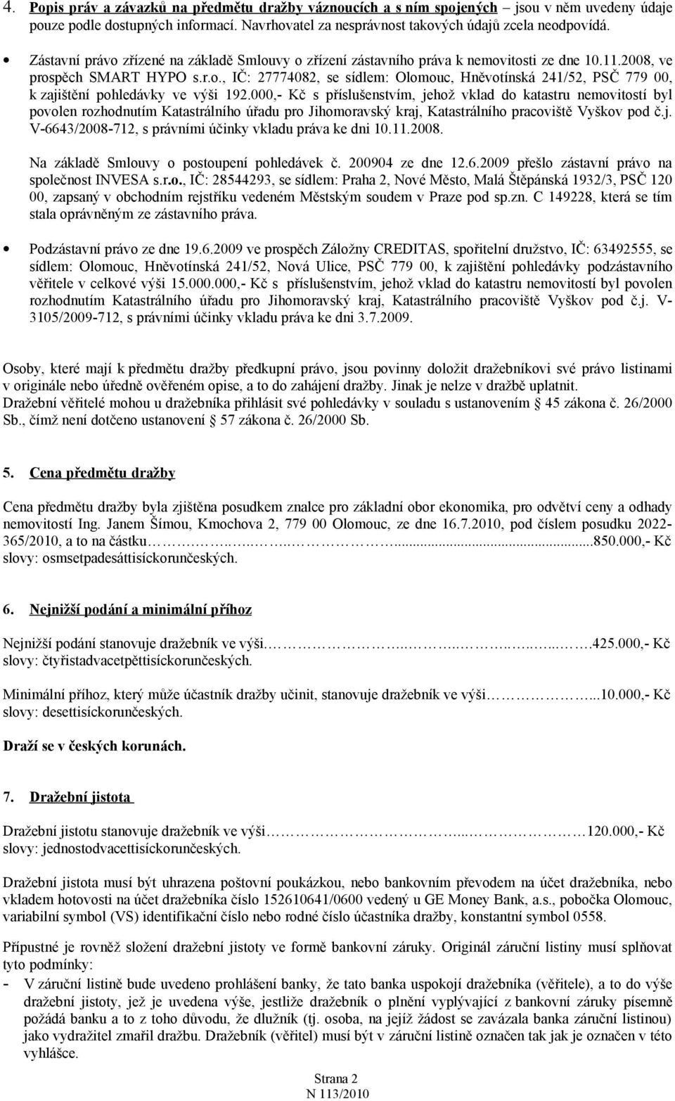 000,- Kč s příslušenstvím, jehož vklad do katastru nemovitostí byl povolen rozhodnutím Katastrálního úřadu pro Jihomoravský kraj, Katastrálního pracoviště Vyškov pod č.j. V-6643/2008-712, s právními účinky vkladu práva ke dni 10.