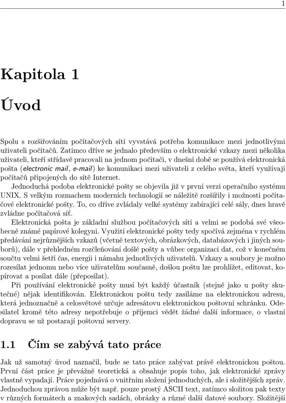 komunikaci mezi uživateli z celého světa, kteří využívají počítačů připojených do sítě Internet. Jednoduchá podoba elektronické pošty se objevila již v první verzi operačního systému UNIX.