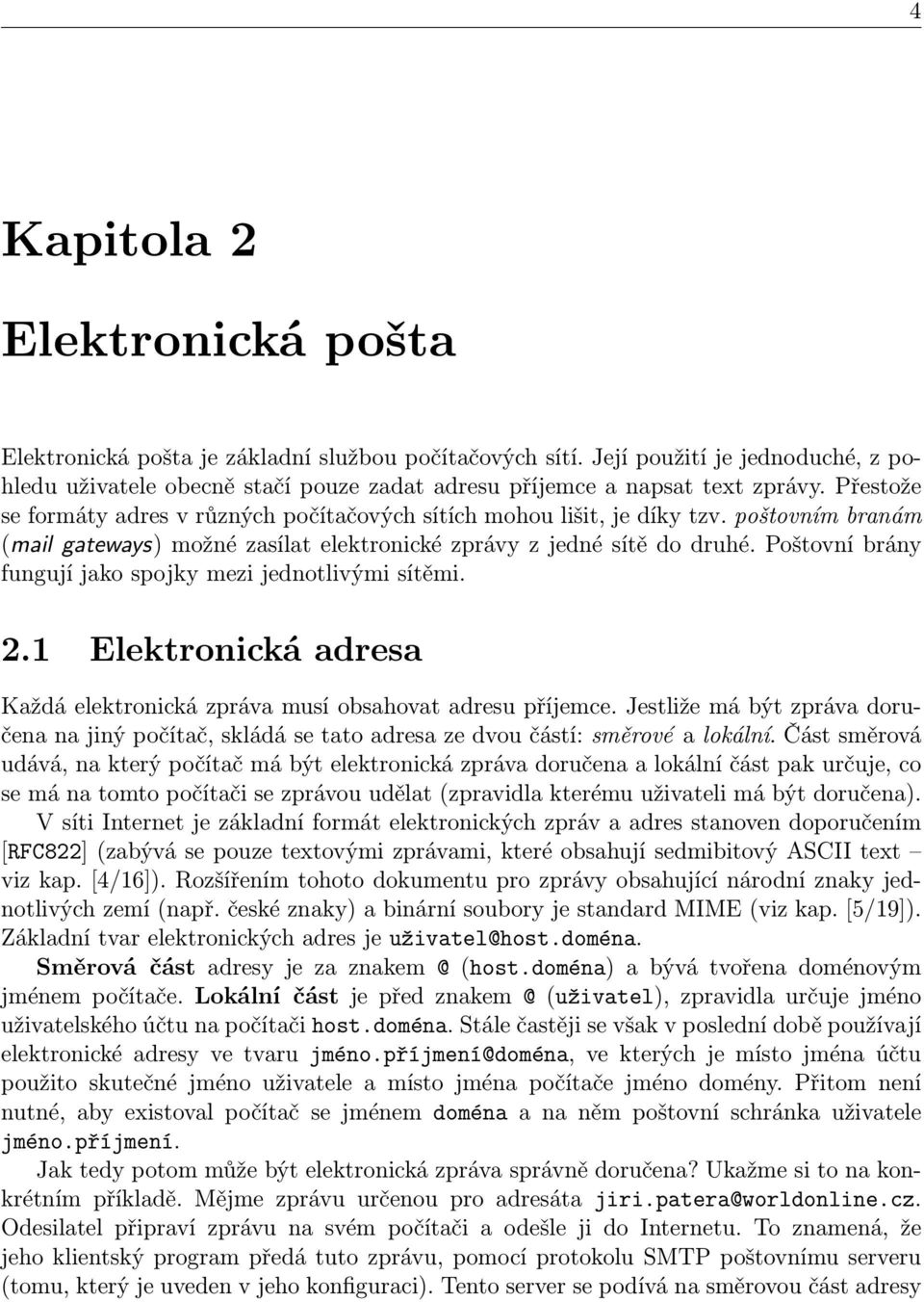 Poštovní brány fungují jako spojky mezi jednotlivými sítěmi. 2.1 Elektronická adresa Každá elektronická zpráva musí obsahovat adresu příjemce.