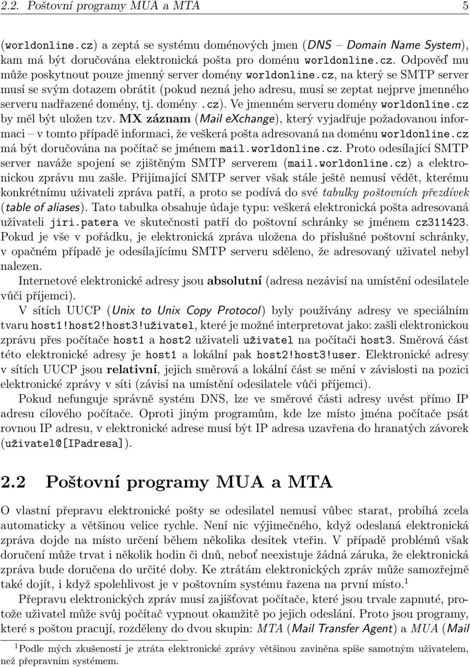 cz by měl být uložen tzv. MX záznam (Mail exchange), který vyjadřuje požadovanou informaci v tomto případě informaci, že veškerá pošta adresovaná na doménu worldonline.