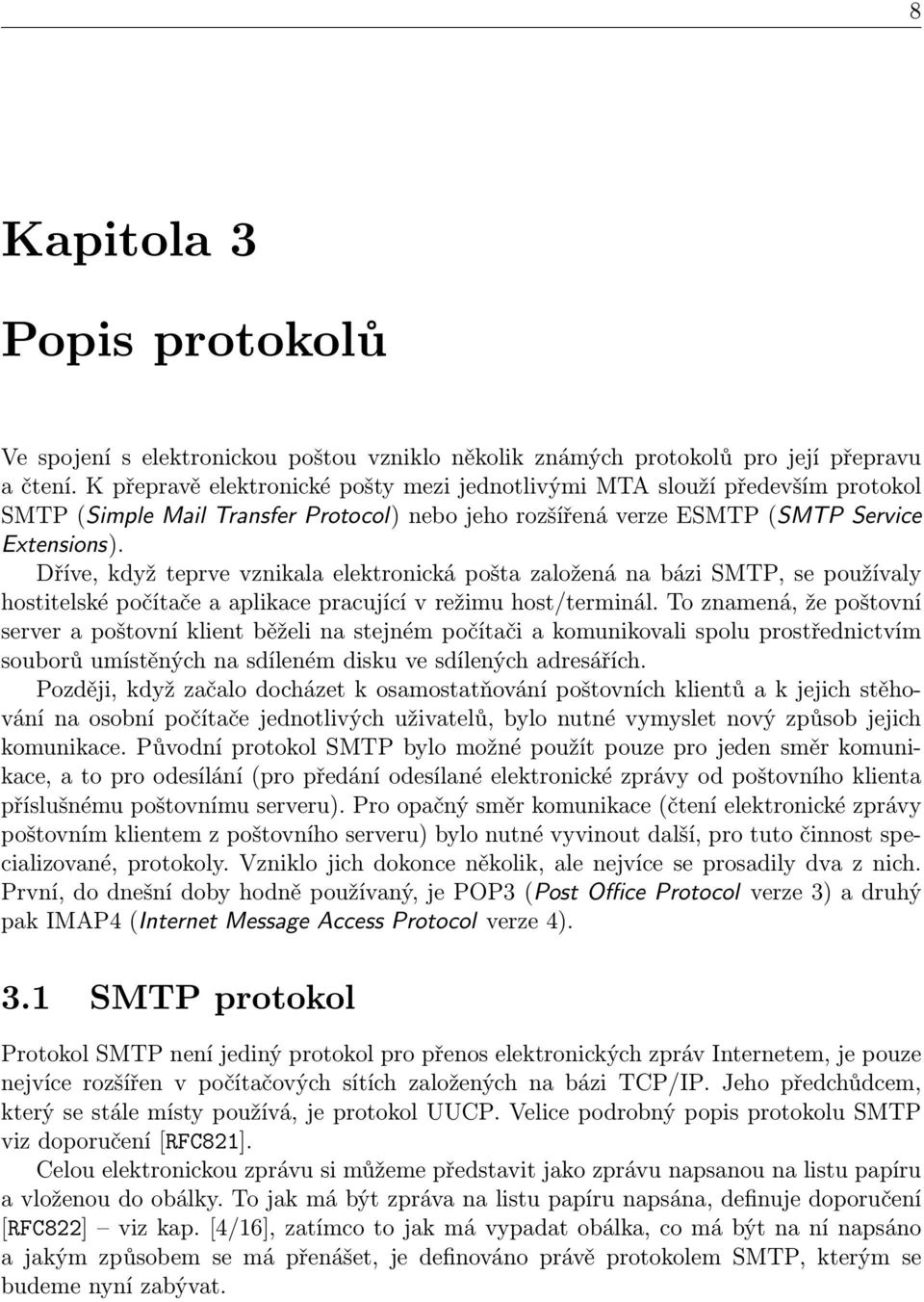 Dříve, když teprve vznikala elektronická pošta založená na bázi SMTP, se používaly hostitelské počítače a aplikace pracující v režimu host/terminál.