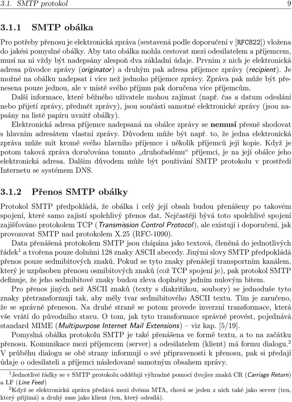 Prvním z nich je elektronická adresa původce zprávy (originator) a druhým pak adresa příjemce zprávy (recipient). Je možné na obálku nadepsat i více než jednoho příjemce zprávy.