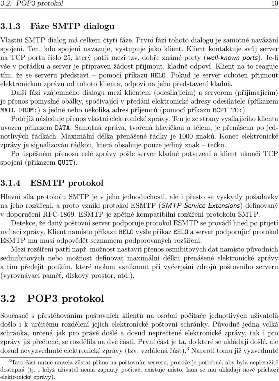 Klient na to reaguje tím, že se serveru představí pomocí příkazu HELO. Pokud je server ochoten přijmout elektronickou zprávu od tohoto klienta, odpoví na jeho představení kladně.