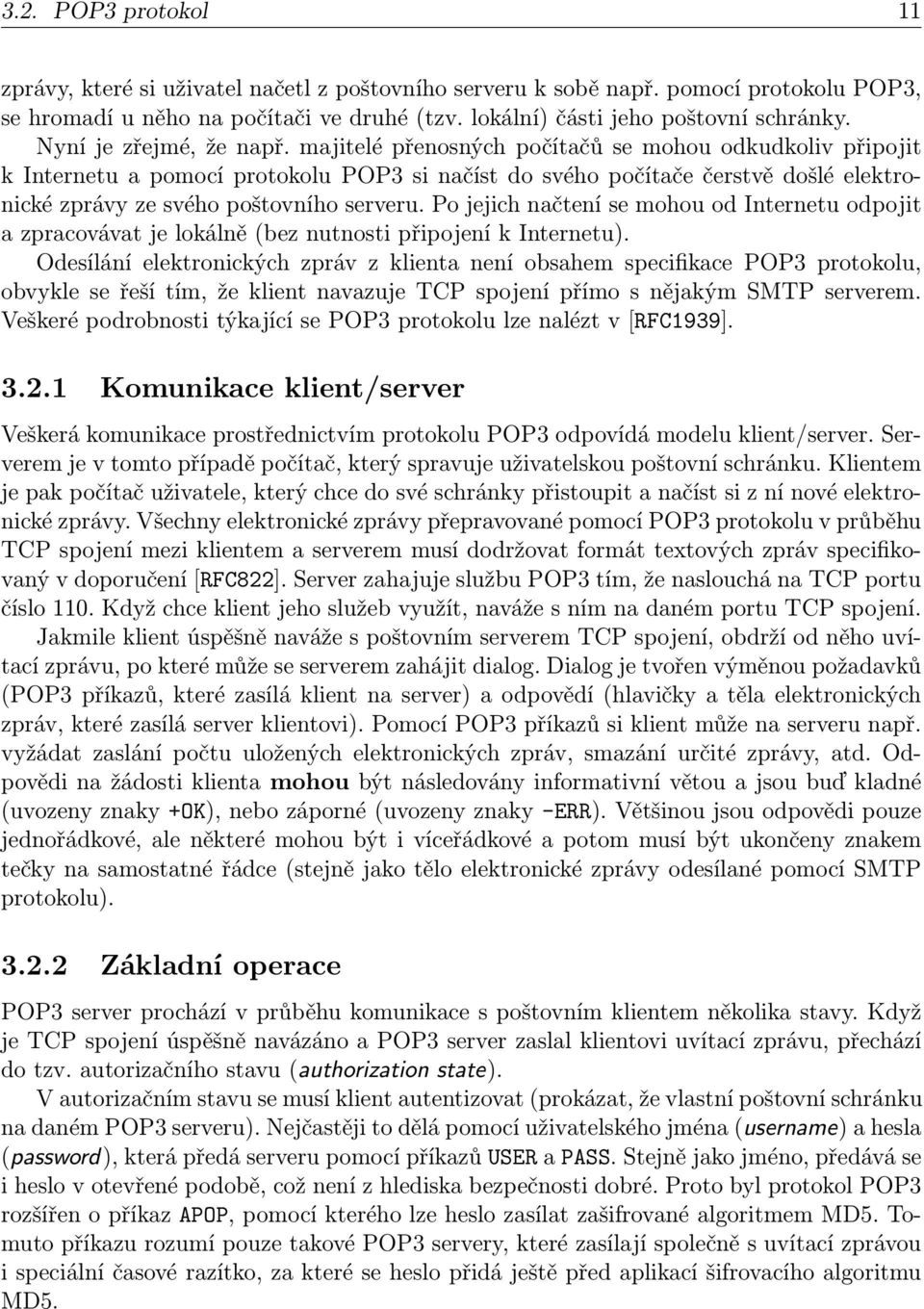 majitelé přenosných počítačů se mohou odkudkoliv připojit k Internetu a pomocí protokolu POP3 si načíst do svého počítače čerstvě došlé elektronické zprávy ze svého poštovního serveru.