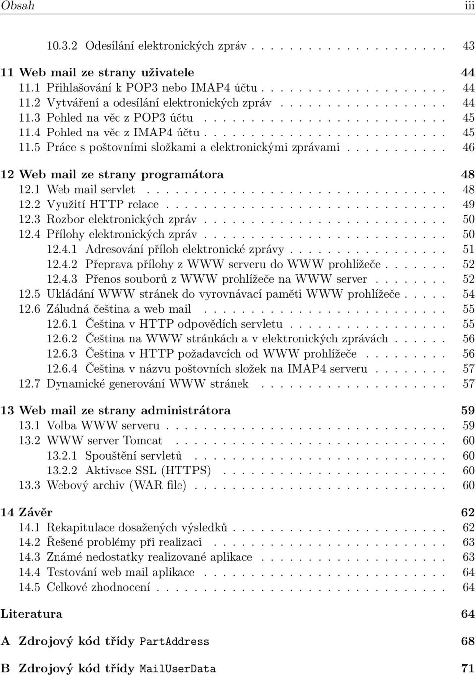.......... 46 12 Web mail ze strany programátora 48 12.1 Web mail servlet................................ 48 12.2 Využití HTTP relace.............................. 49 12.3 Rozbor elektronických zpráv.