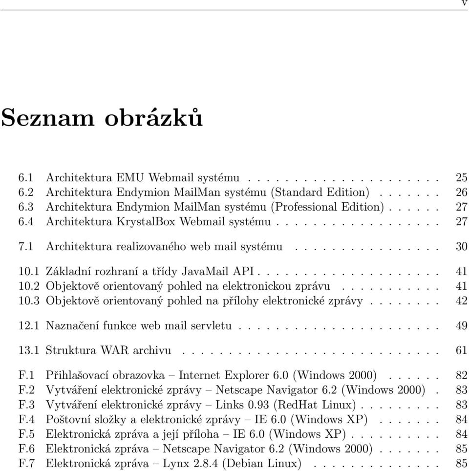 1 Základní rozhraní a třídy JavaMail API.................... 41 10.2 Objektově orientovaný pohled na elektronickou zprávu........... 41 10.3 Objektově orientovaný pohled na přílohy elektronické zprávy.
